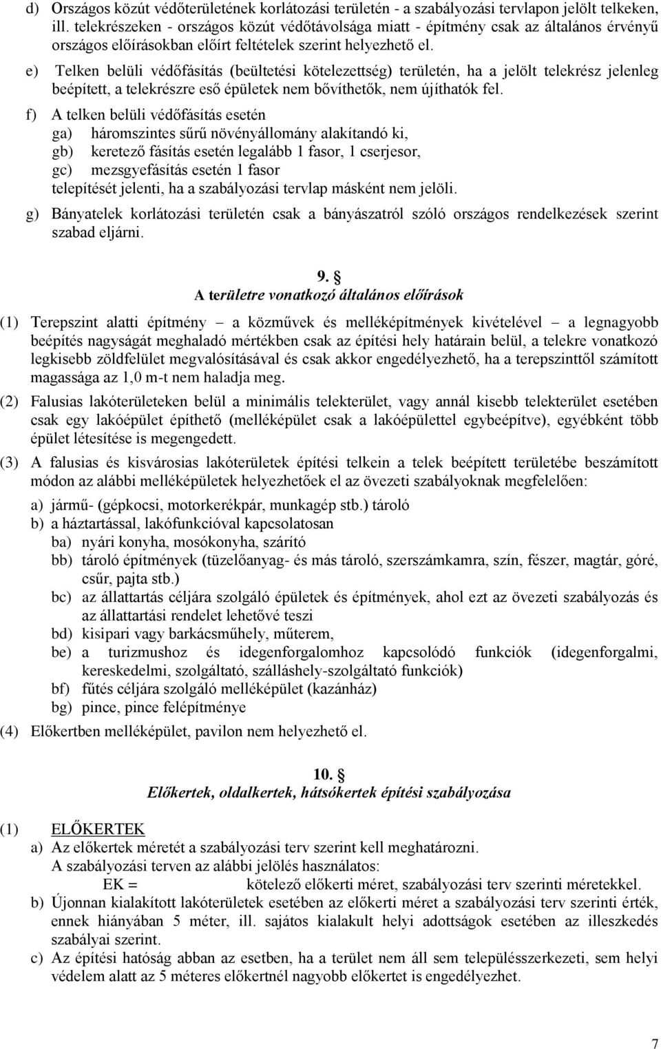 e) Telken belüli védőfásítás (beültetési kötelezettség) területén, ha a jelölt telekrész jelenleg beépített, a telekrészre eső épületek nem bővíthetők, nem újíthatók fel.