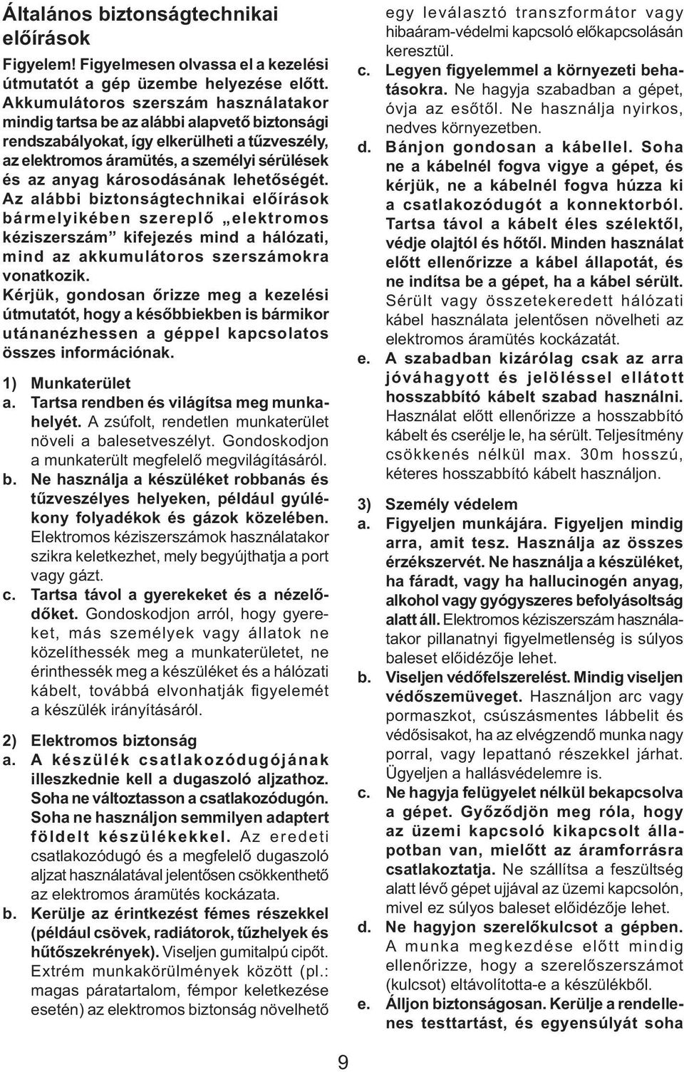 károsodásának lehetőségét. Az alábbi biztonságtechnikai előírások bármelyikében szereplő elektromos kéziszerszám kifejezés mind a hálózati, mind az akkumulátoros szerszámokra vonatkozik.