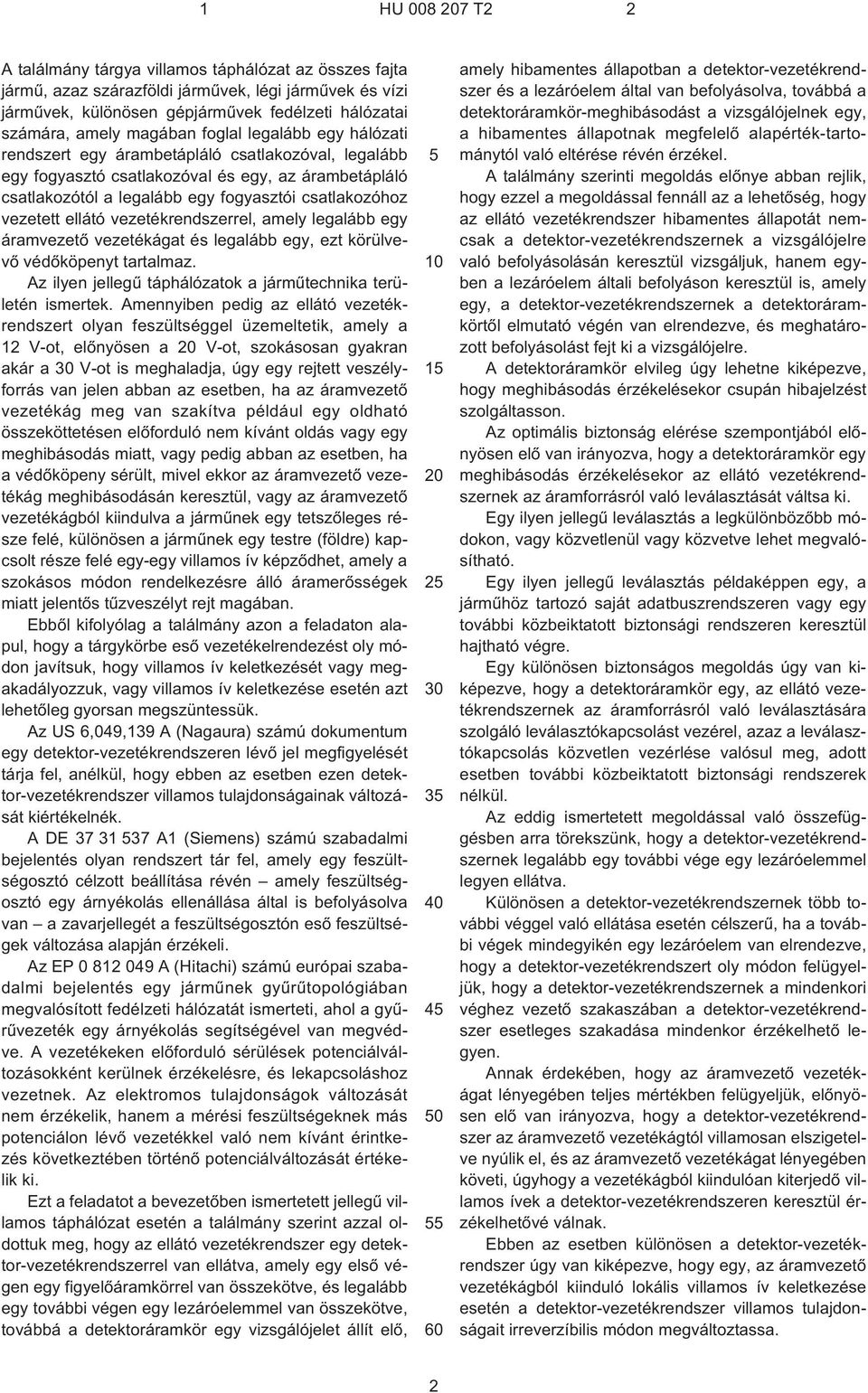 vezetett ellátó vezetékrendszerrel, amely legalább egy áramvezetõ vezetékágat és legalább egy, ezt körülvevõ védõköpenyt tartalmaz. Az ilyen jellegû táphálózatok a jármûtechnika területén ismertek.