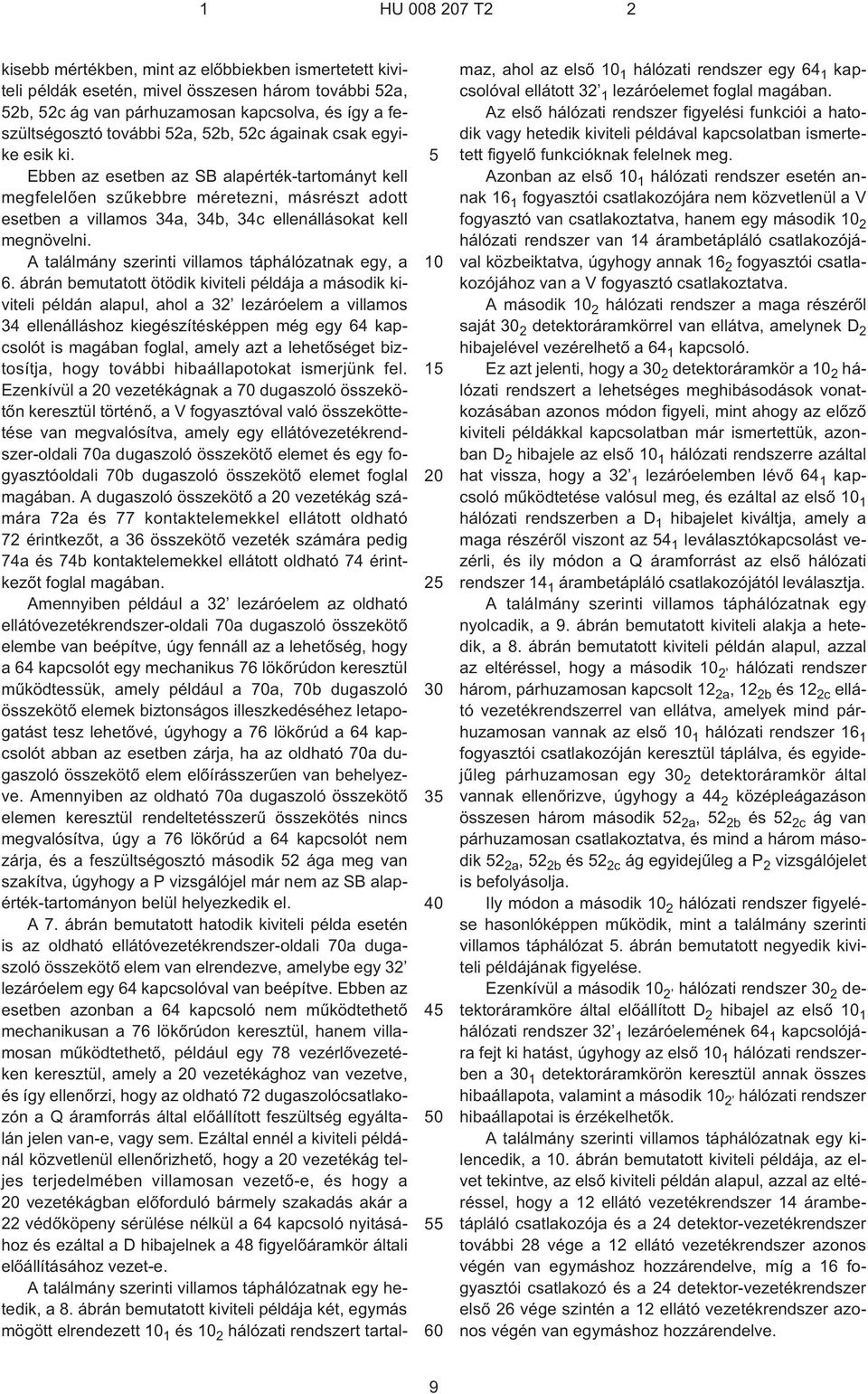 Ebben az esetben az SB alapérték-tartományt kell megfelelõen szûkebbre méretezni, másrészt adott esetben a villamos 34a, 34b, 34c ellenállásokat kell megnövelni.