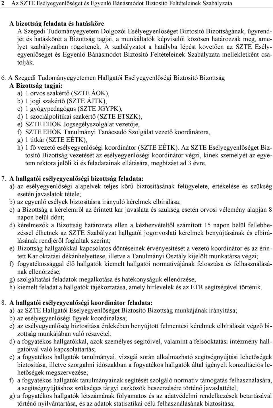 A szabályzatot a hatályba lépést követően az SZTE Esélyegyenlőséget és Egyenlő Bánásmódot Biztosító Feltételeinek Szabályzata mellékletként csatolják. 6.