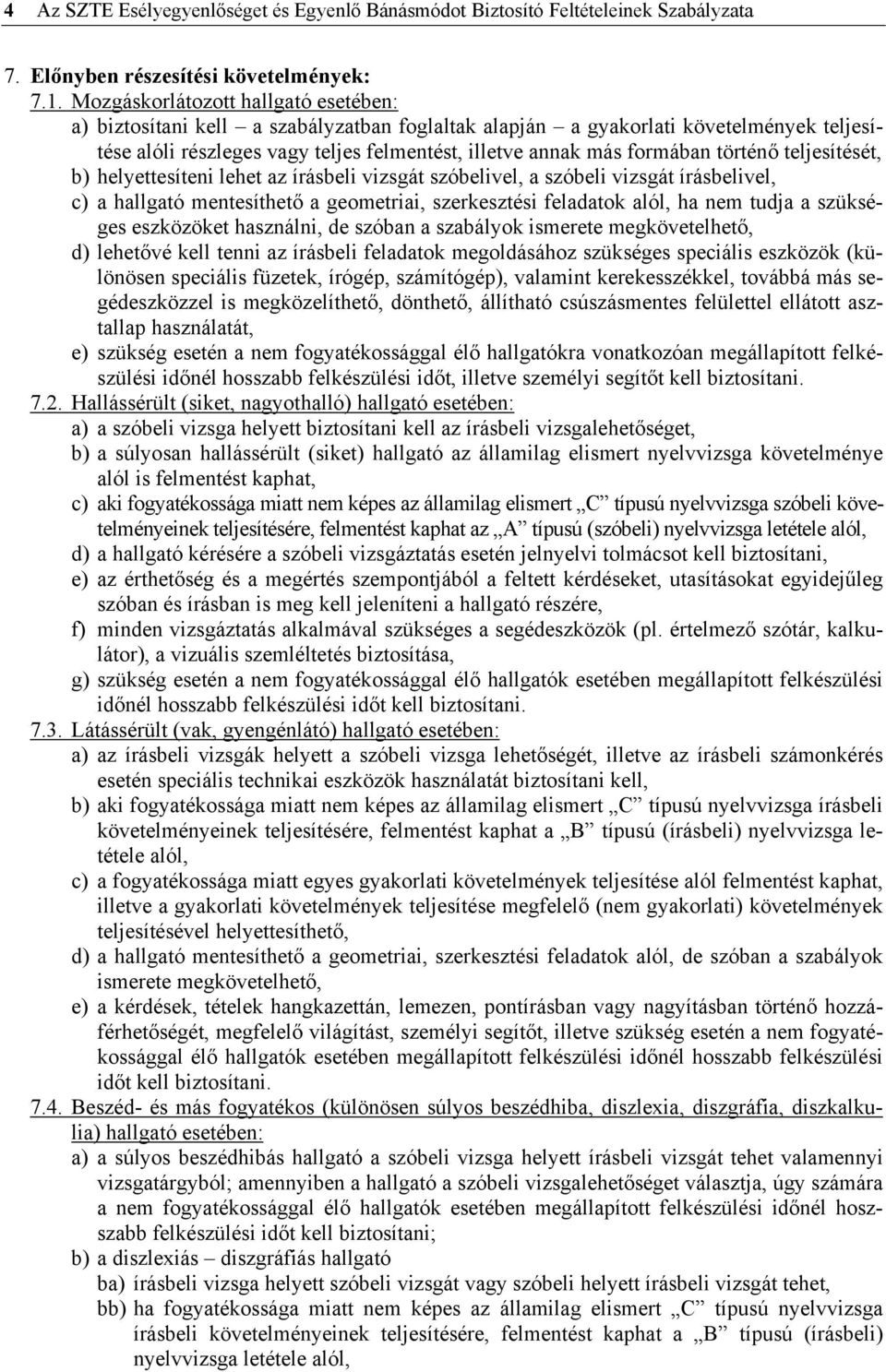 történő teljesítését, b) helyettesíteni lehet az írásbeli vizsgát szóbelivel, a szóbeli vizsgát írásbelivel, c) a hallgató mentesíthető a geometriai, szerkesztési feladatok alól, ha nem tudja a