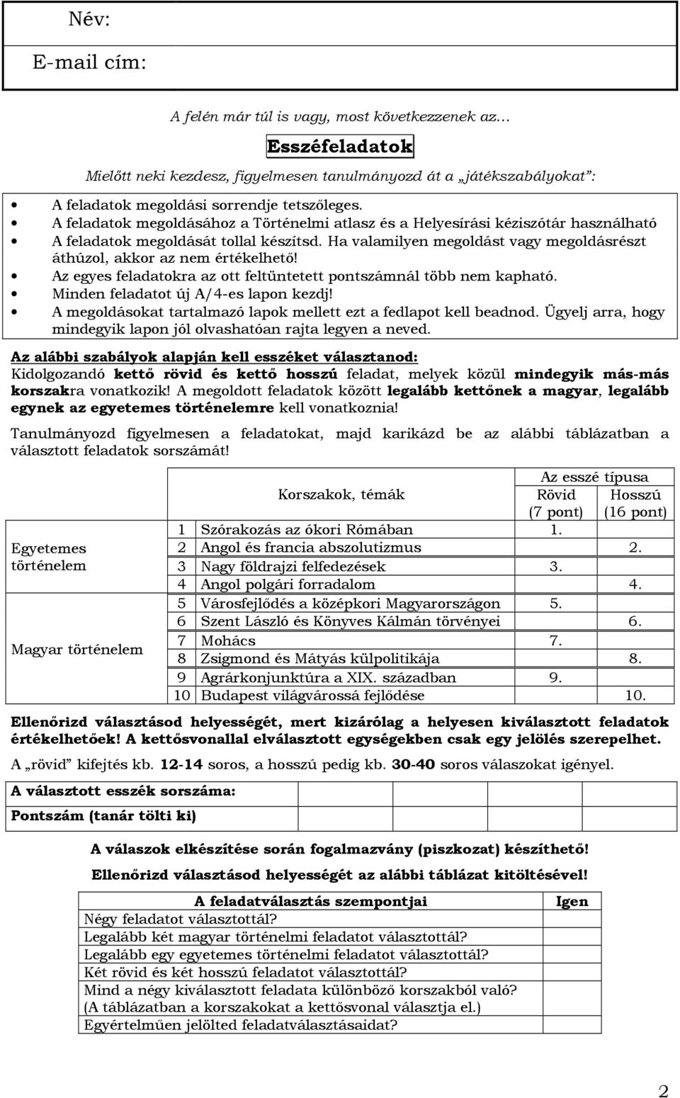 Ha valamilyen megoldást vagy megoldásrészt áthúzol, akkor az nem értékelhetı! Az egyes feladatokra az ott feltüntetett pontszámnál több nem kapható. Minden feladatot új A/4-es lapon kezdj!