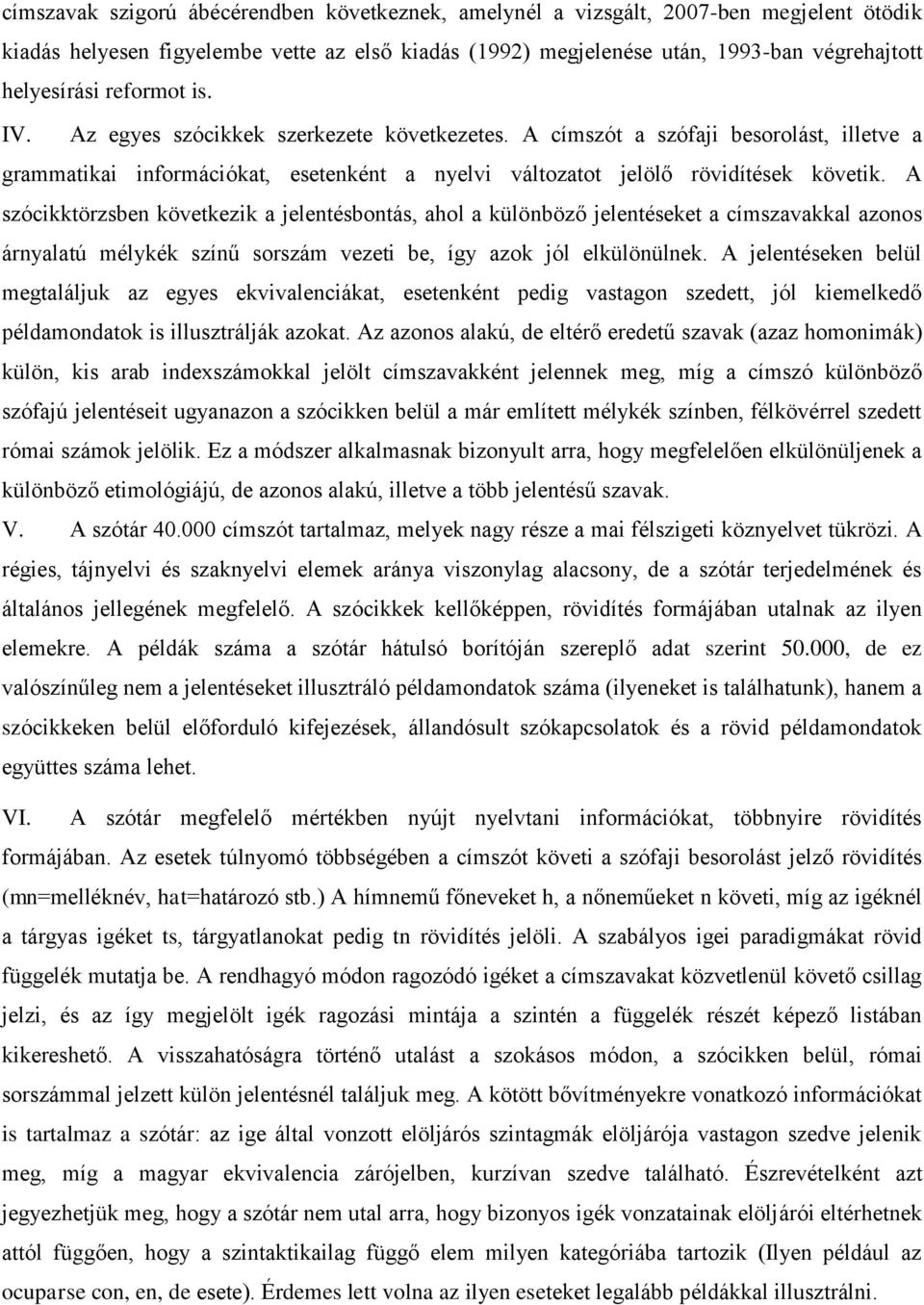 A szócikktörzsben következik a jelentésbontás, ahol a különböző jelentéseket a címszavakkal azonos árnyalatú mélykék színű sorszám vezeti be, így azok jól elkülönülnek.