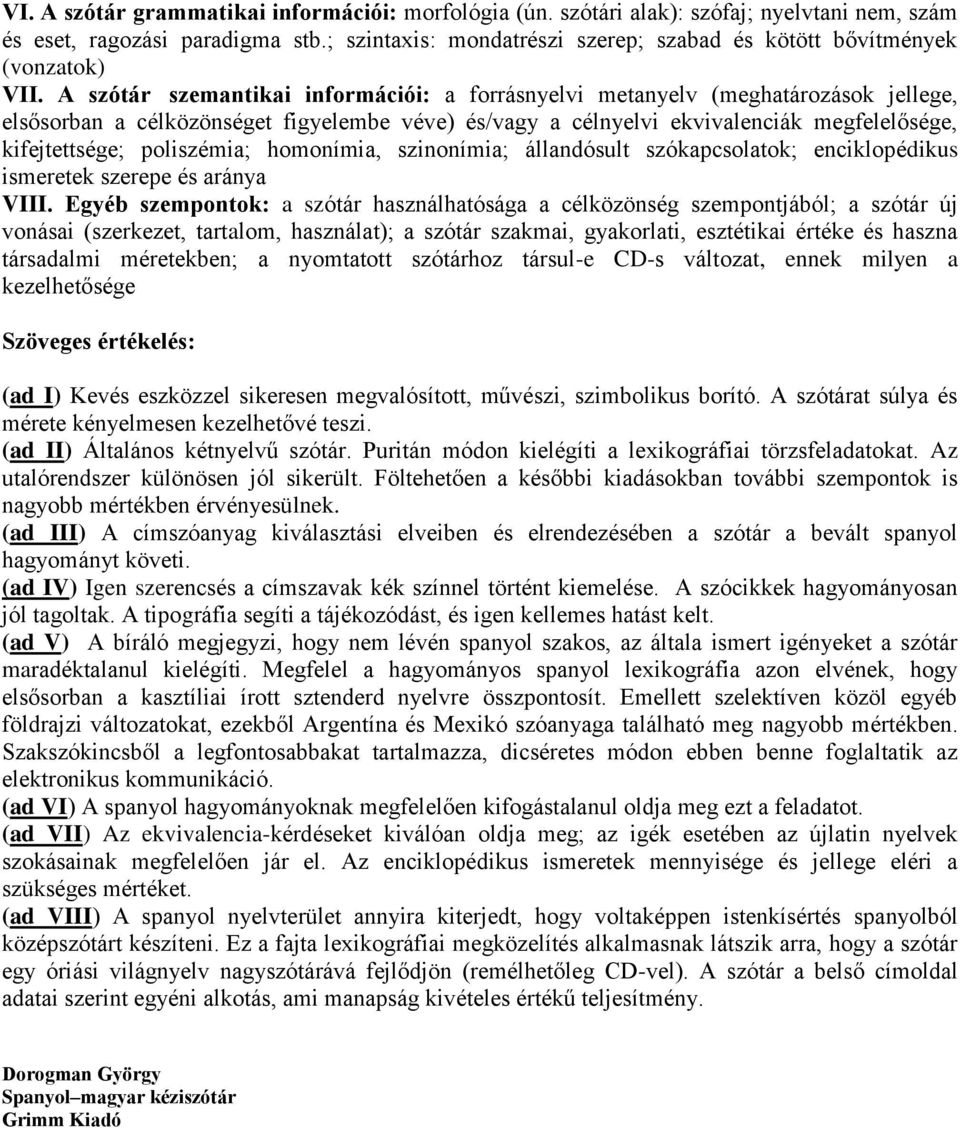 A szótár szemantikai információi: a forrásnyelvi metanyelv (meghatározások jellege, elsősorban a célközönséget figyelembe véve) és/vagy a célnyelvi ekvivalenciák megfelelősége, kifejtettsége;