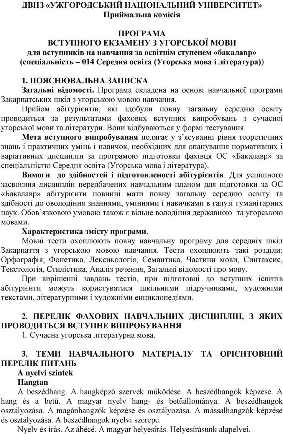 Прийом абітурієнтів, які здобули повну загальну середню освіту проводиться за результатами фахових вступних випробувань з сучасної угорської мови та літератури. Вони відбуваються у формі тестування.