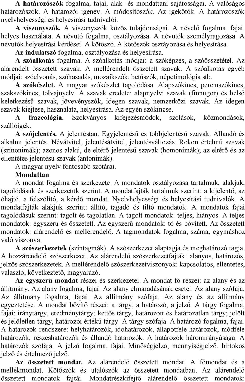 A kötőszók osztáyozása és helyesírása. Az indulatszó fogalma, osztályozása és helyesírása. A szóalkotás fogalma. A szóalkotás módjai: a szóképzés, a szóösszetétel. Az alárendelt összetett szavak.