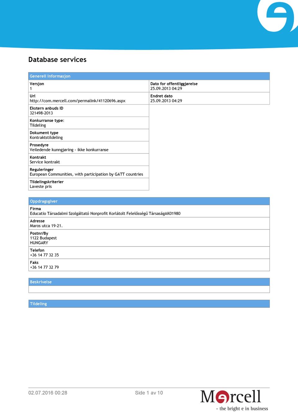 kontrakt Reguleringer European Communities, with participation by GATT countries Tildelingskriterier Laveste pris Dato for offentliggjørelse 25.09.