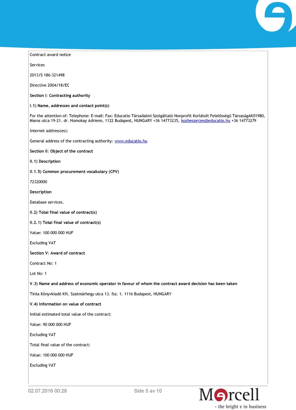 Homokay Adrienn, 1122 Budapest, HUNGARY +36 14773235, kozbeszerzes@educatio.hu +36 14773279 Internet address(es): General address of the contracting authority: www.educatio.hu Section II: Object of the contract II.