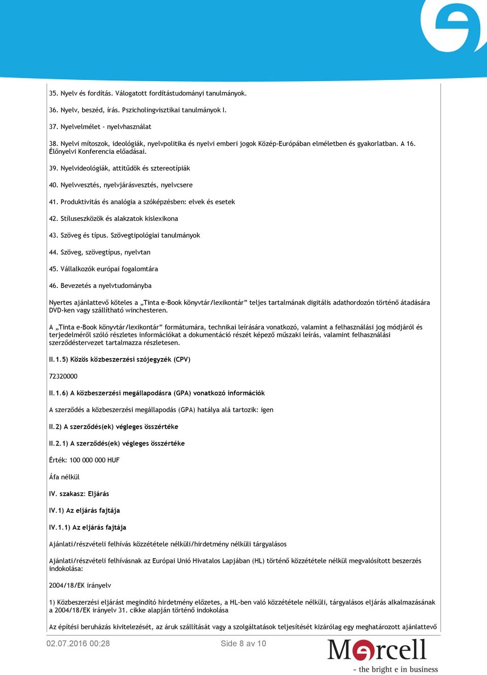 Nyelvvesztés, nyelvjárásvesztés, nyelvcsere 41. Produktivitás és analógia a szóképzésben: elvek és esetek 42. Stíluseszközök és alakzatok kislexikona 43. Szöveg és típus.