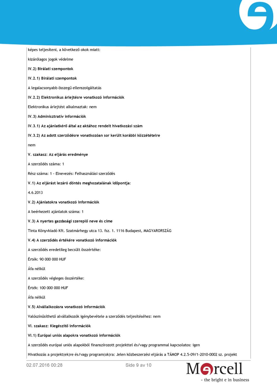 szakasz: Az eljárás eredménye A szerződés száma: 1 Rész száma: 1 - Elnevezés: Felhasználási szerződés V.1) Az eljárást lezáró döntés meghozatalának időpontja: 4.6.2013 V.