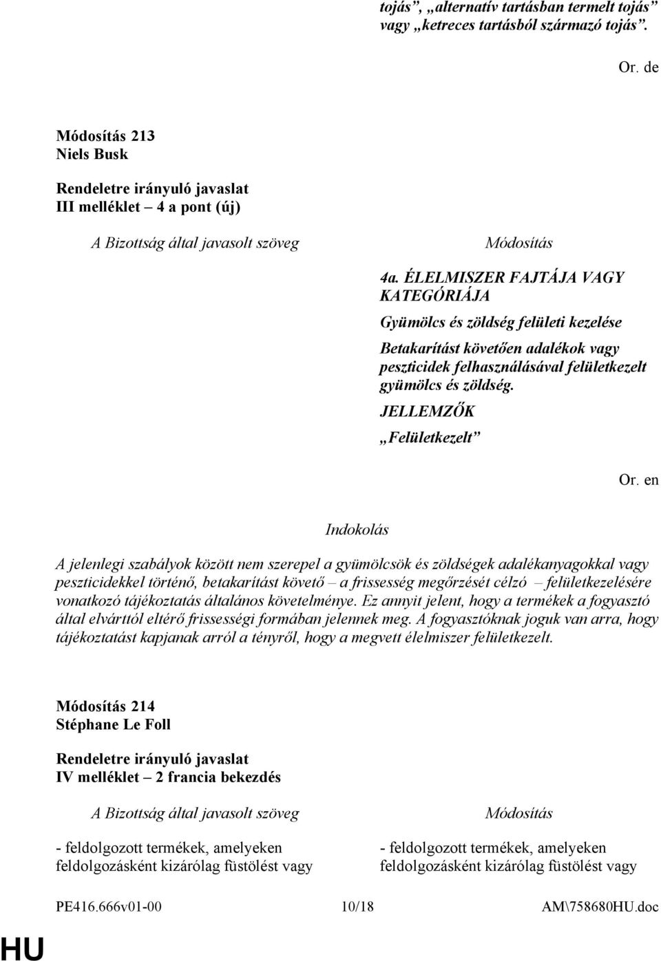 JELLEMZŐK Felületkezelt A jelenlegi szabályok között nem szerepel a gyümölcsök és zöldségek adalékanyagokkal vagy peszticidekkel történő, betakarítást követő a frissesség megőrzését célzó