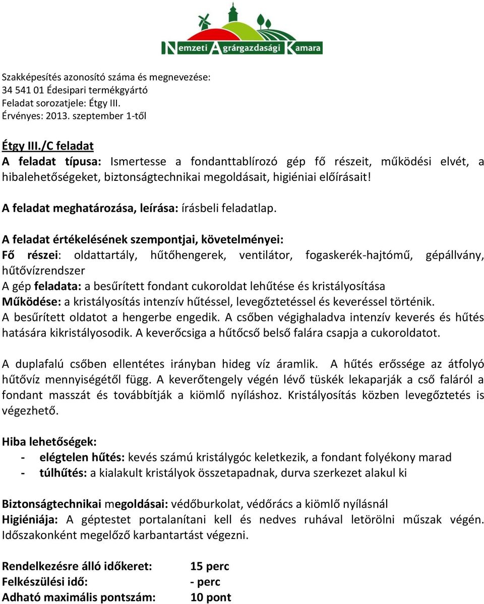 Fő részei: oldattartály, hűtőhengerek, ventilátor, fogaskerék-hajtómű, gépállvány, hűtővízrendszer A gép feladata: a besűrített fondant cukoroldat lehűtése és kristályosítása Működése: a