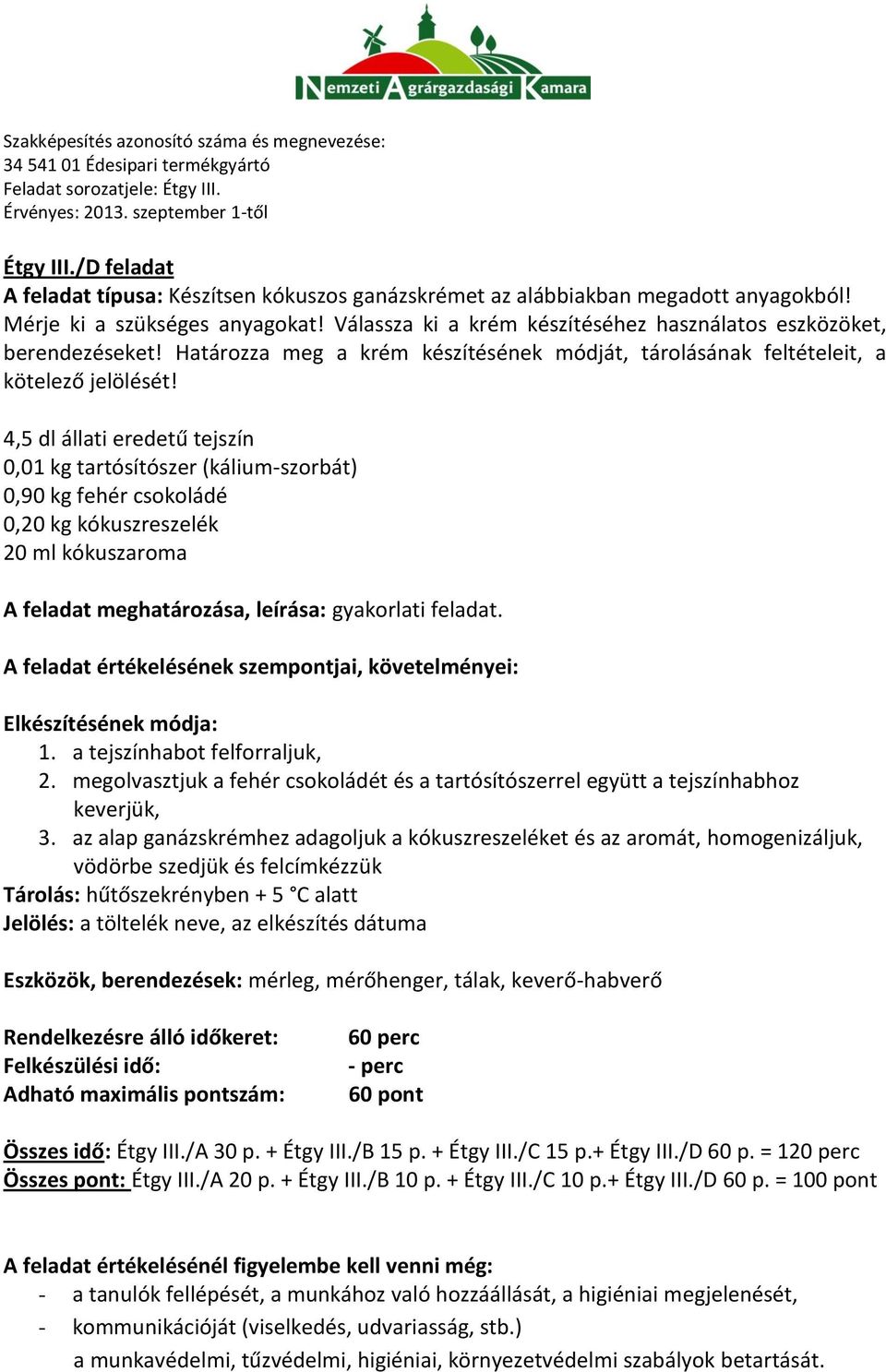 4,5 dl állati eredetű tejszín 0,01 kg tartósítószer (kálium-szorbát) 0,90 kg fehér csokoládé 0,20 kg kókuszreszelék 20 ml kókuszaroma A feladat meghatározása, leírása: gyakorlati feladat.