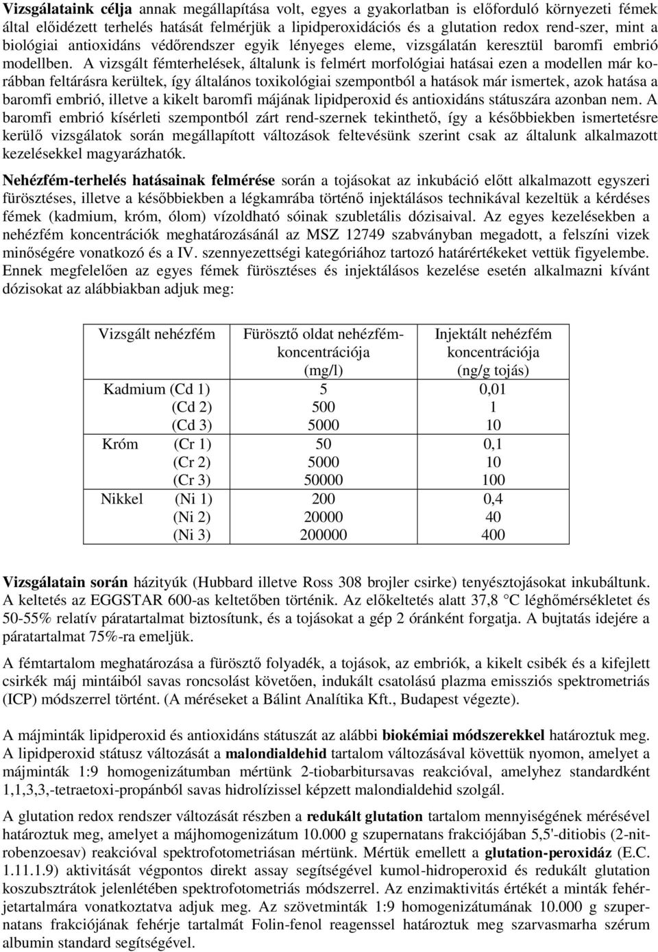 A vizsgált fémterhelések, általunk is felmért morfológiai hatásai ezen a modellen már korábban feltárásra kerültek, így általános toxikológiai szempontból a hatások már ismertek, azok hatása a