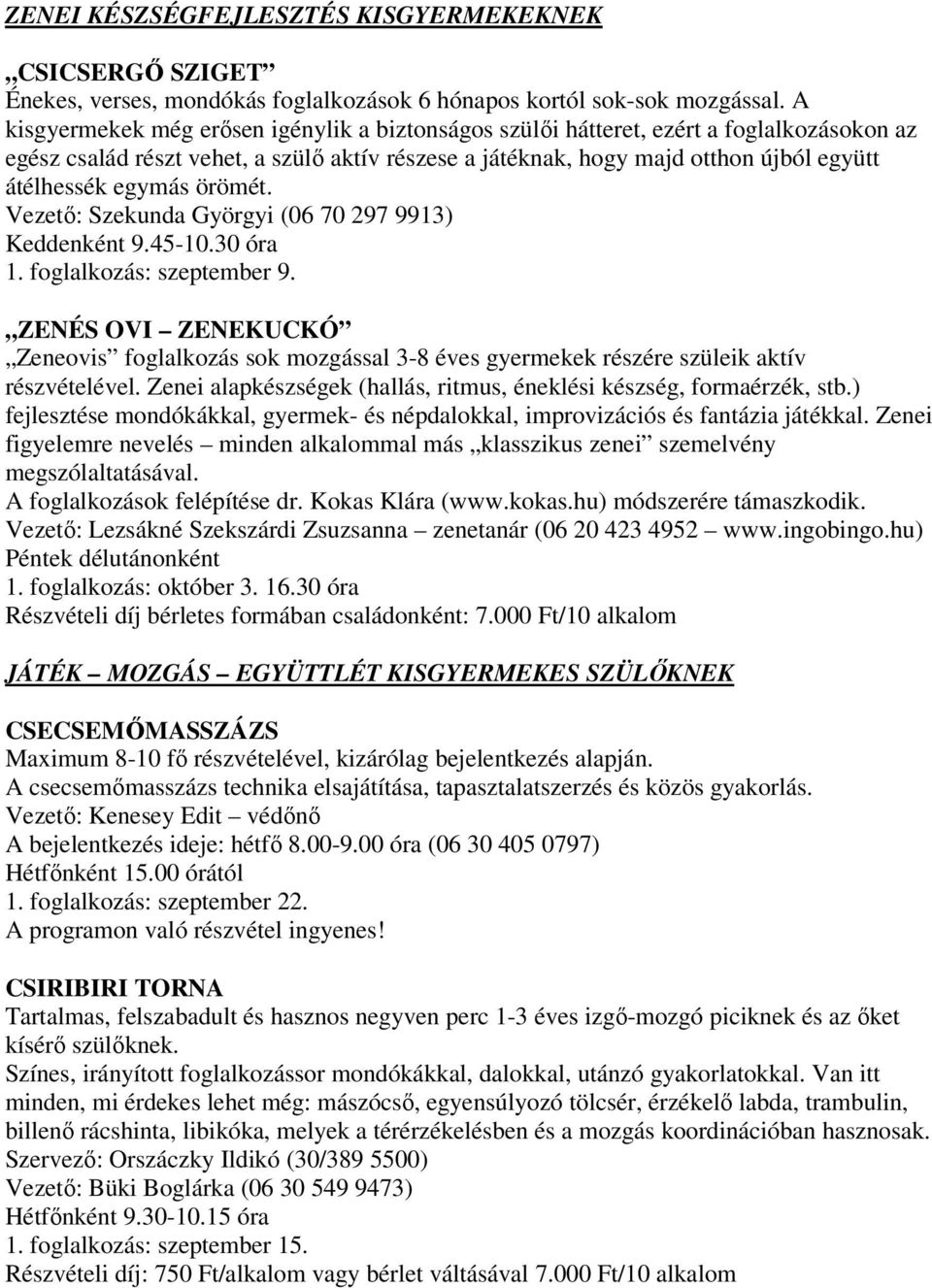 egymás örömét. Vezető: Szekunda Györgyi (06 70 297 9913) Keddenként 9.45-10.30 óra 1. foglalkozás: szeptember 9.