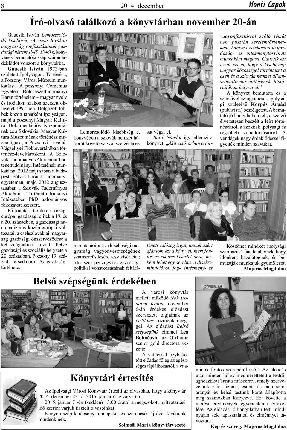 A pozsonyi Comenius Egyetem Bölcsészettudományi Karán történelem magyar nyelv és irodalom szakon szerzett oklevelet 1997-ben.