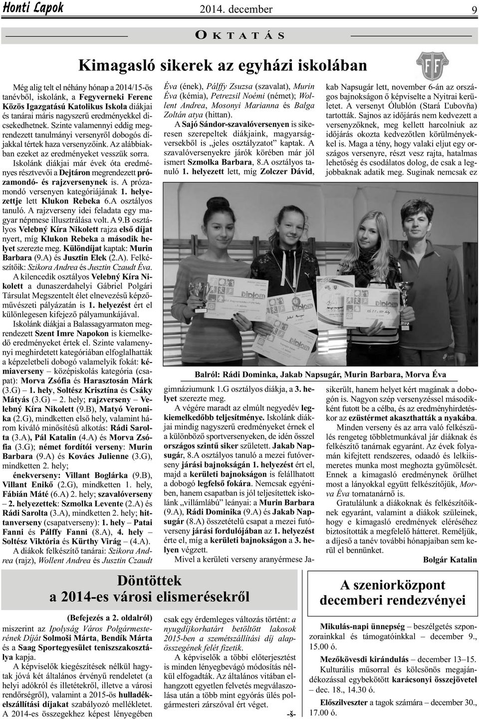 Iskolánk diákjai már évek óta eredményes résztvevői a Dejtáron megrendezett prózamondó- és rajzversenynek is. A prózamondó versenyen kategóriájának 1. helyezettje lett Klukon Rebeka 6.