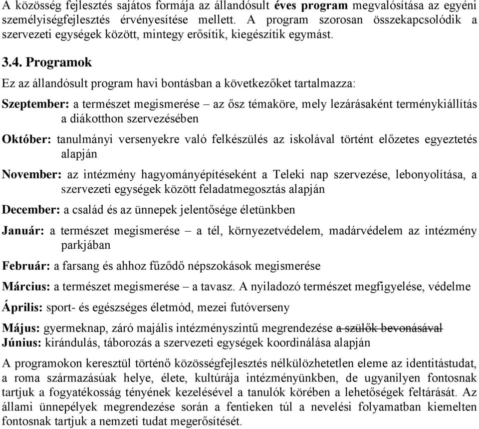 Programok Ez az állandósult program havi bontásban a következőket tartalmazza: Szeptember: a természet megismerése az ősz témaköre, mely lezárásaként terménykiállítás a diákotthon szervezésében