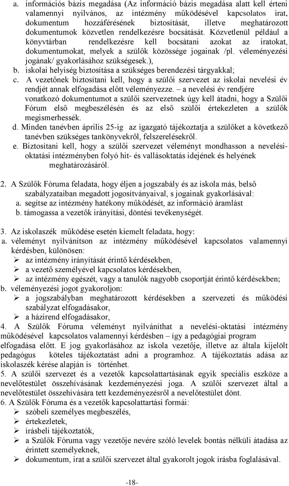 Közvetlenül például a könyvtárban rendelkezésre kell bocsátani azokat az iratokat, dokumentumokat, melyek a szülők közössége jogainak /pl. véleményezési jogának/ gyakorlásához szükségesek.), b.