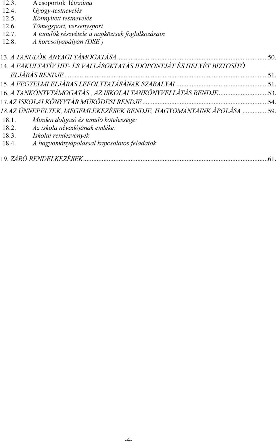 A FEGYELMI ELJÁRÁS LEFOLYTATÁSÁNAK SZABÁLYAI...51. 16. A TANKÖNYVTÁMOGATÁS, AZ ISKOLAI TANKÖNYVELLÁTÁS RENDJE...53. 17.AZ ISKOLAI KÖNYVTÁR MŰKÖDÉSI RENDJE...54. 18.
