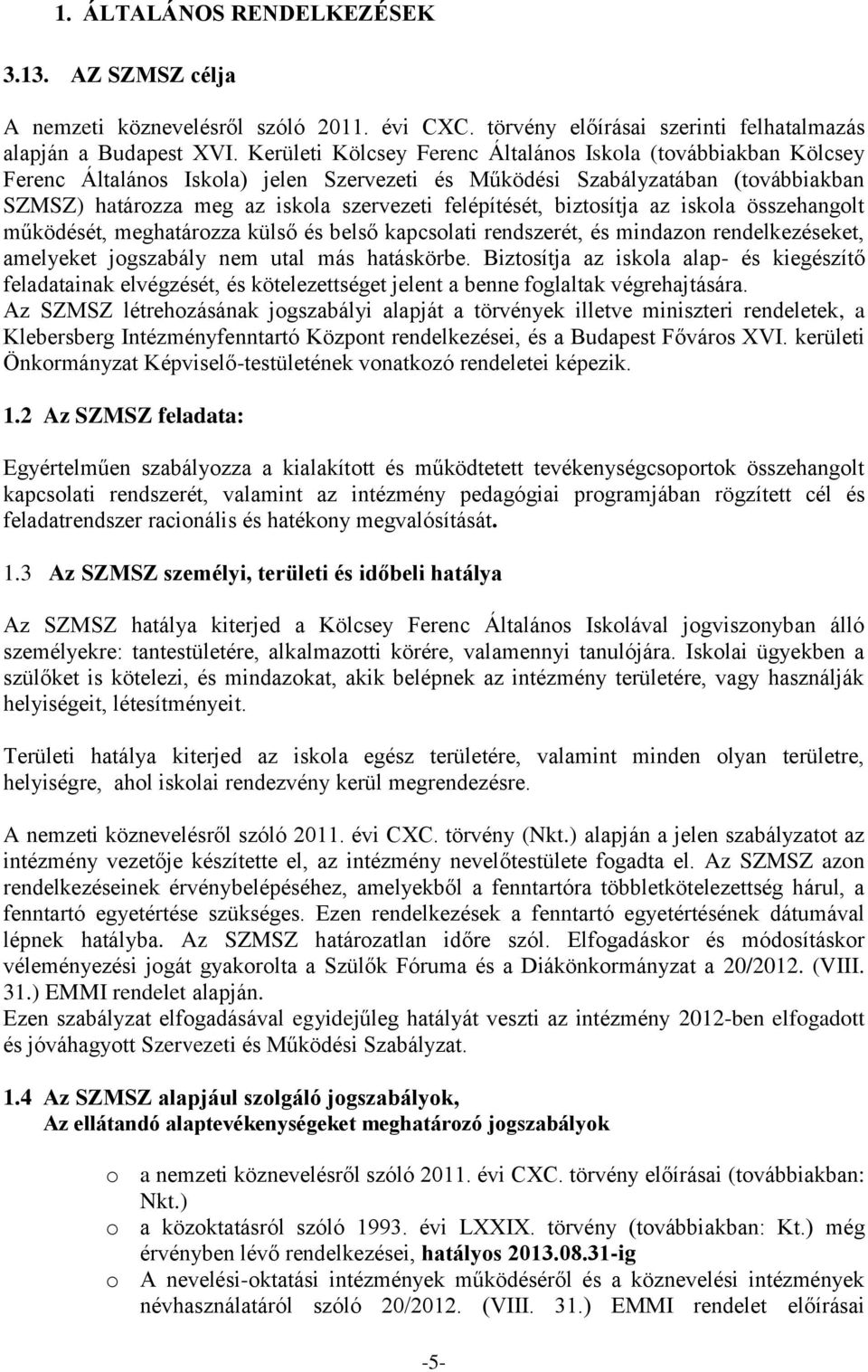 felépítését, biztosítja az iskola összehangolt működését, meghatározza külső és belső kapcsolati rendszerét, és mindazon rendelkezéseket, amelyeket jogszabály nem utal más hatáskörbe.