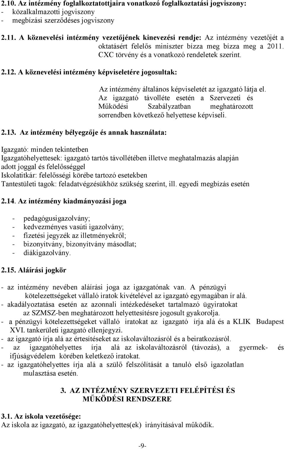 A köznevelési intézmény képviseletére jogosultak: 2.13. Az intézmény bélyegzője és annak használata: Az intézmény általános képviseletét az igazgató látja el.