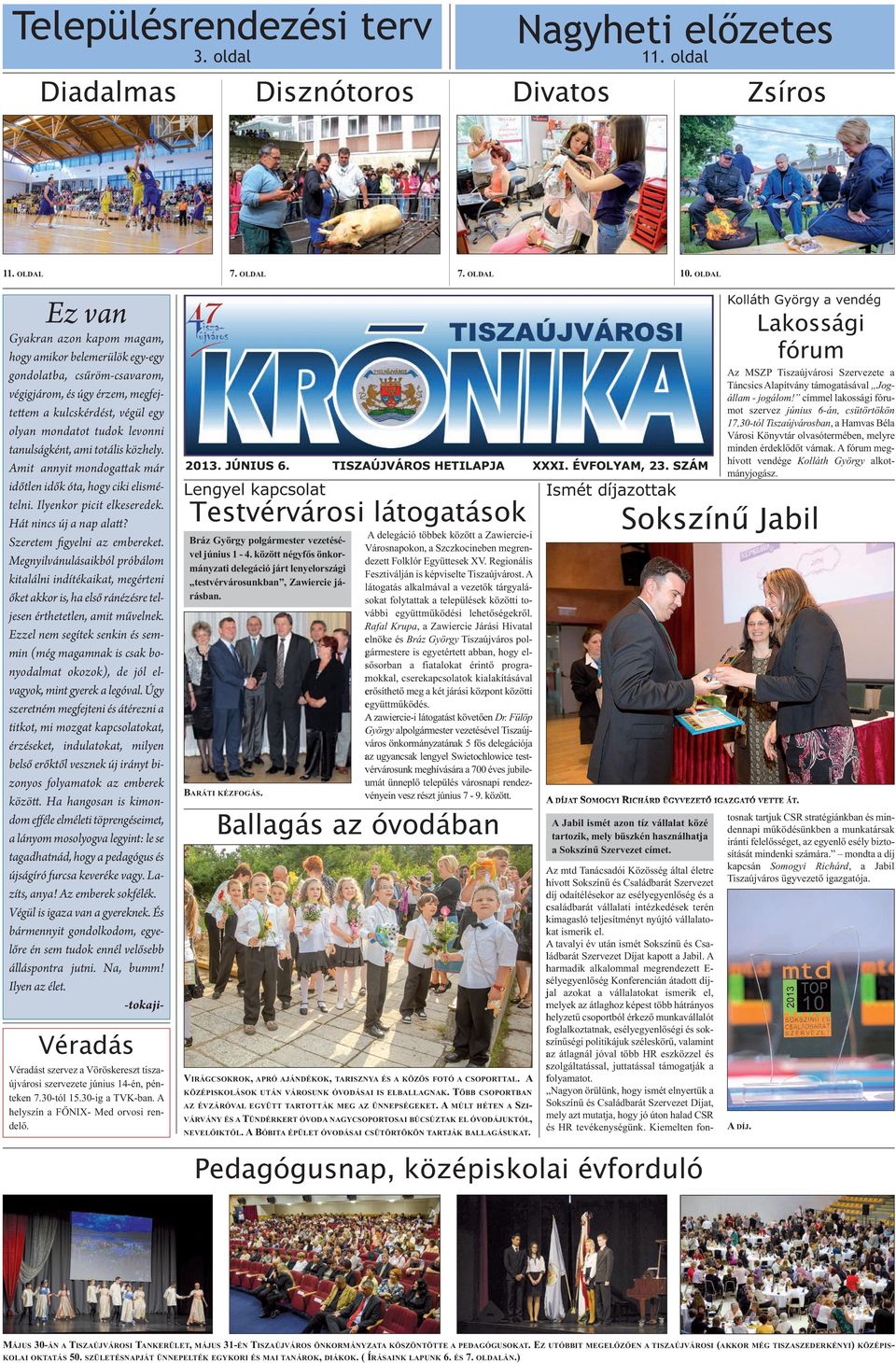 tanulságként, ami totális közhely. Amit annyit mondogattak már időtlen idők óta, hogy ciki elismételni. Ilyenkor picit elkeseredek. Hát nincs új a nap alatt? Szeretem figyelni az embereket.