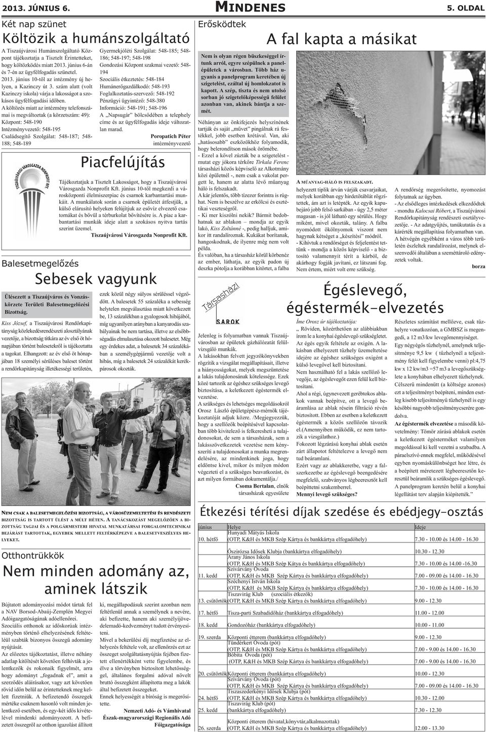 A költözés miatt az intézmény telefonszámai is megváltoztak (a körzetszám: 49): Központ: 548-190 Intézményvezető: 548-195 Családsegítő Szolgálat: 548-187; 548-188; 548-189 Gyermekjóléti Szolgálat: