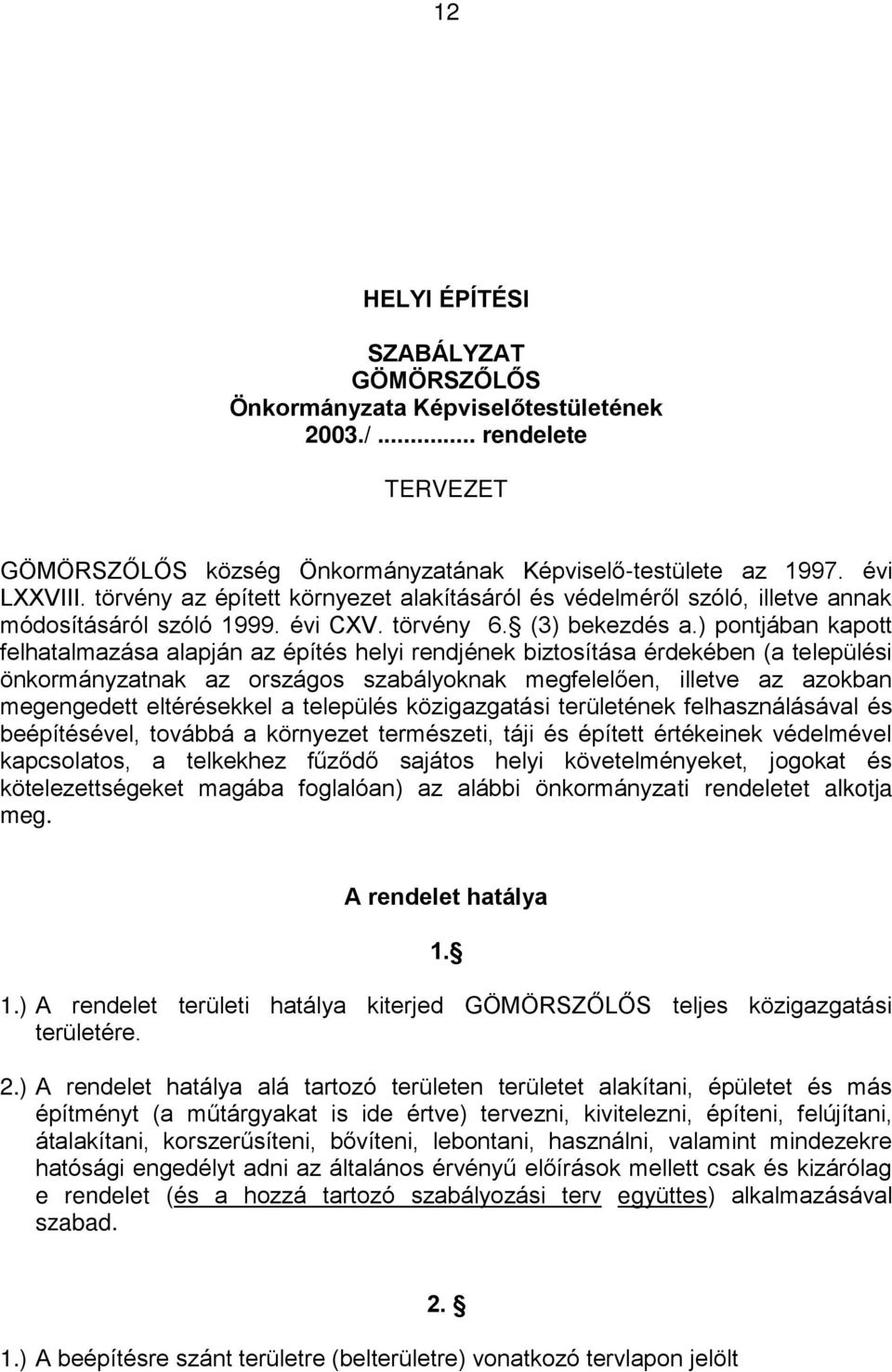 ) pontjában kapott felhatalmazása alapján az építés helyi rendjének biztosítása érdekében (a települési önkormányzatnak az országos szabályoknak megfelelően, illetve az azokban megengedett