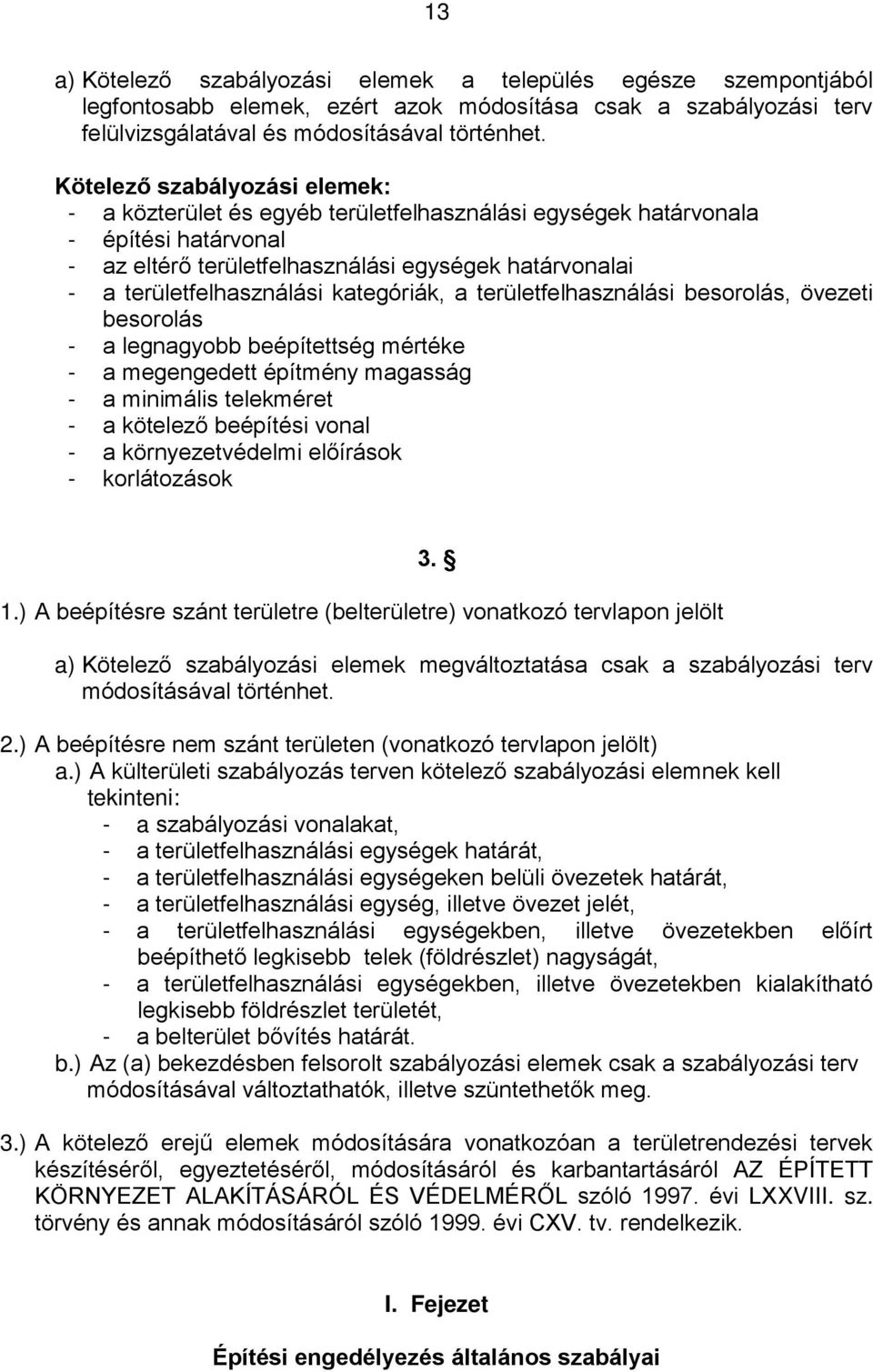 kategóriák, a területfelhasználási besorolás, övezeti besorolás - a legnagyobb beépítettség mértéke - a megengedett építmény magasság - a minimális telekméret - a kötelező beépítési vonal - a