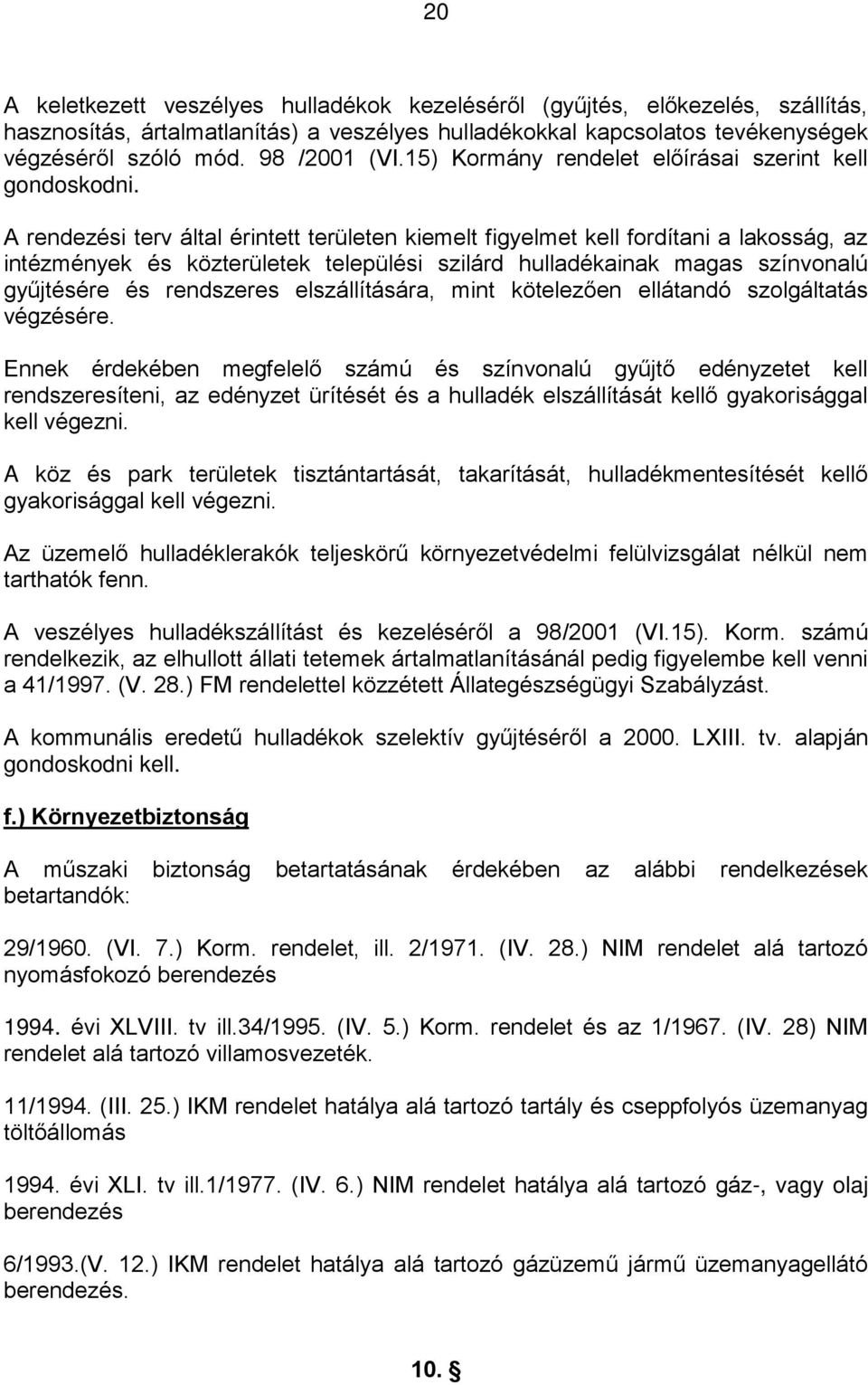 A rendezési terv által érintett területen kiemelt figyelmet kell fordítani a lakosság, az intézmények és közterületek települési szilárd hulladékainak magas színvonalú gyűjtésére és rendszeres