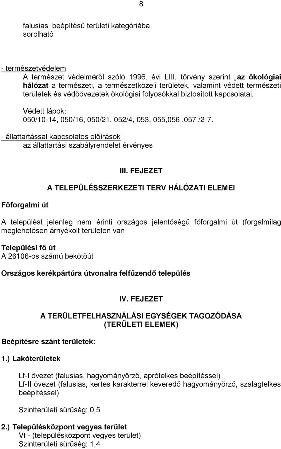 Védett lápok: 050/10-14, 050/16, 050/21, 052/4, 053, 055,056,057 /2-7. - állattartással kapcsolatos előírások az állattartási szabályrendelet érvényes Főforgalmi út III.