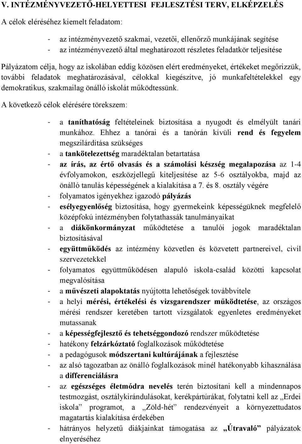 munkafeltételekkel egy demokratikus, szakmailag önálló iskolát működtessünk. A következő célok elérésére törekszem: - a taníthatóság feltételeinek biztosítása a nyugodt és elmélyült tanári munkához.