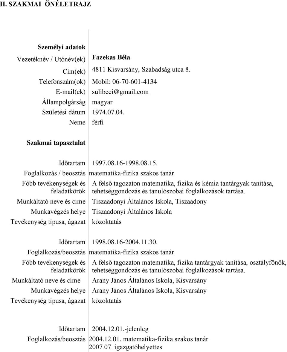 Foglalkozás / beosztás matematika-fizika szakos tanár Főbb tevékenységek és feladatkörök A felső tagozaton matematika, fizika és kémia tantárgyak tanítása, tehetséggondozás és tanulószobai