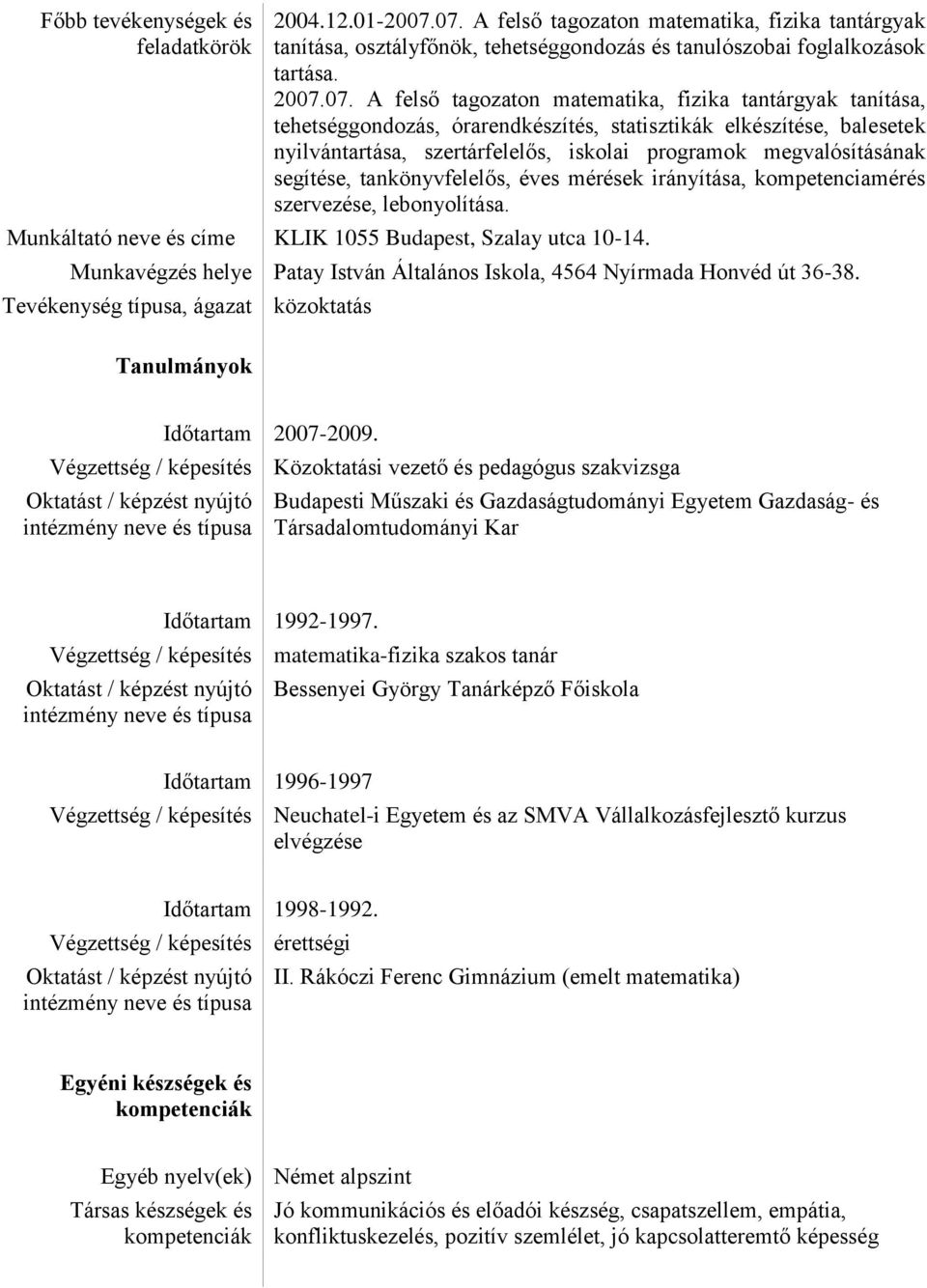 tehetséggondozás, órarendkészítés, statisztikák elkészítése, balesetek nyilvántartása, szertárfelelős, iskolai programok megvalósításának segítése, tankönyvfelelős, éves mérések irányítása,