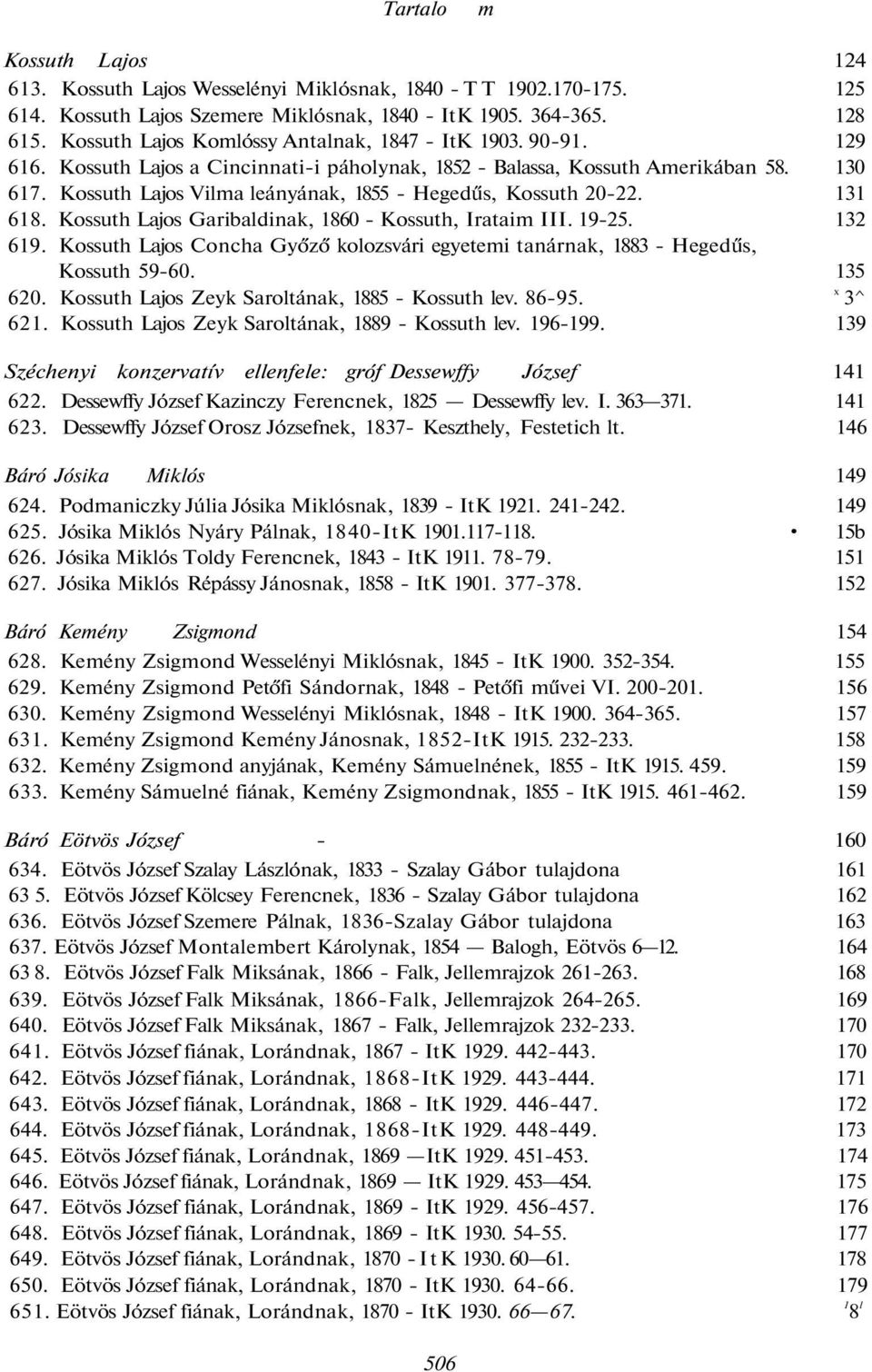 Kossuth Lajos Vilma leányának, 1855 - Hegedűs, Kossuth 20-22. 131 618. Kossuth Lajos Garibaldinak, 1860 - Kossuth, Irataim III. 19-25. 132 619.