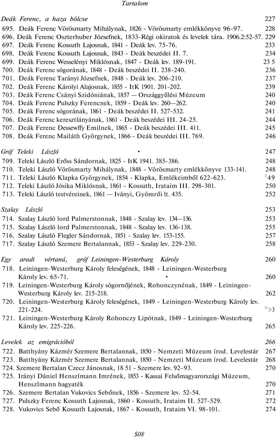 Deák Ferenc Wesselényi Miklósnak, 1847 - Deák lev. 189-191. 23 5 700. Deák Ferenc sógorának, 1848 - Deák beszédei II. 238-240. 236 701. Deák Ferenc Tarányi Józsefnek, 1848 - Deák lev. 206-210.