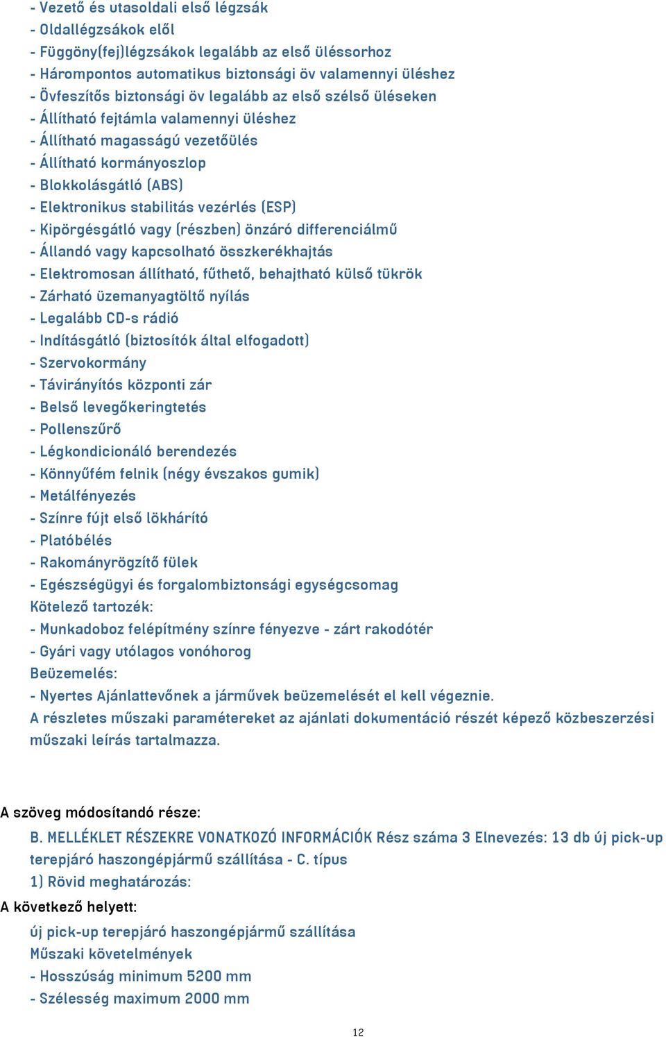 Kipörgésgátló vagy (részben) önzáró differenciálmű - Állandó vagy kapcsolható összkerékhajtás - Elektromosan állítható, fűthető, behajtható külső tükrök - Zárható üzemanyagtöltő nyílás - Legalább