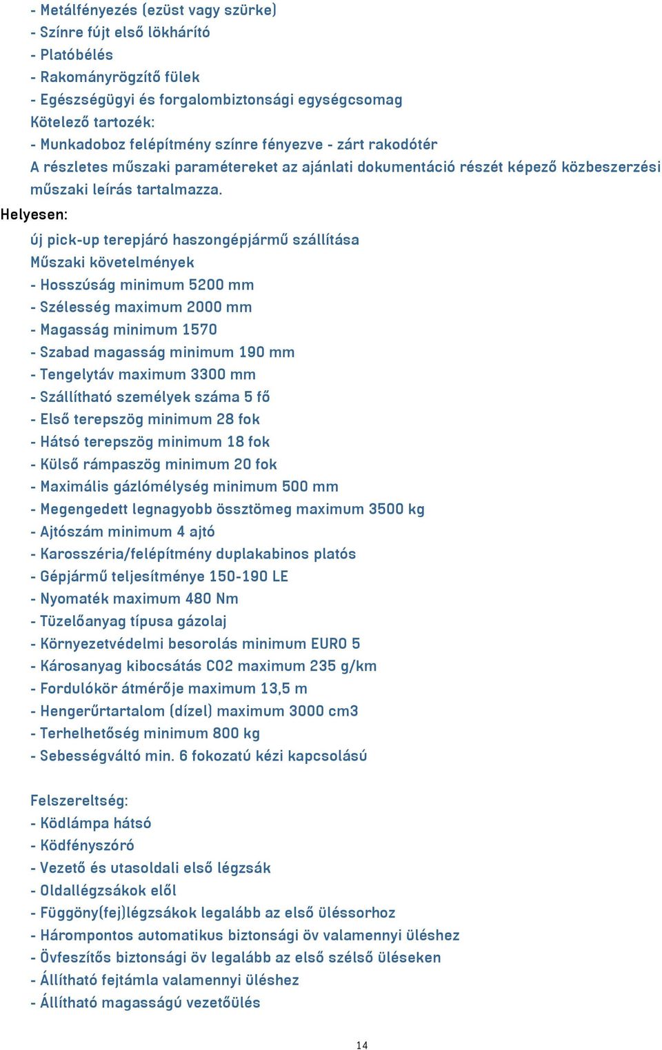 Helyesen: új pick-up terepjáró haszongépjármű szállítása Műszaki követelmények - Hosszúság minimum 5200 mm - Szélesség maximum 2000 mm - Magasság minimum 1570 - Szabad magasság minimum 190 mm -