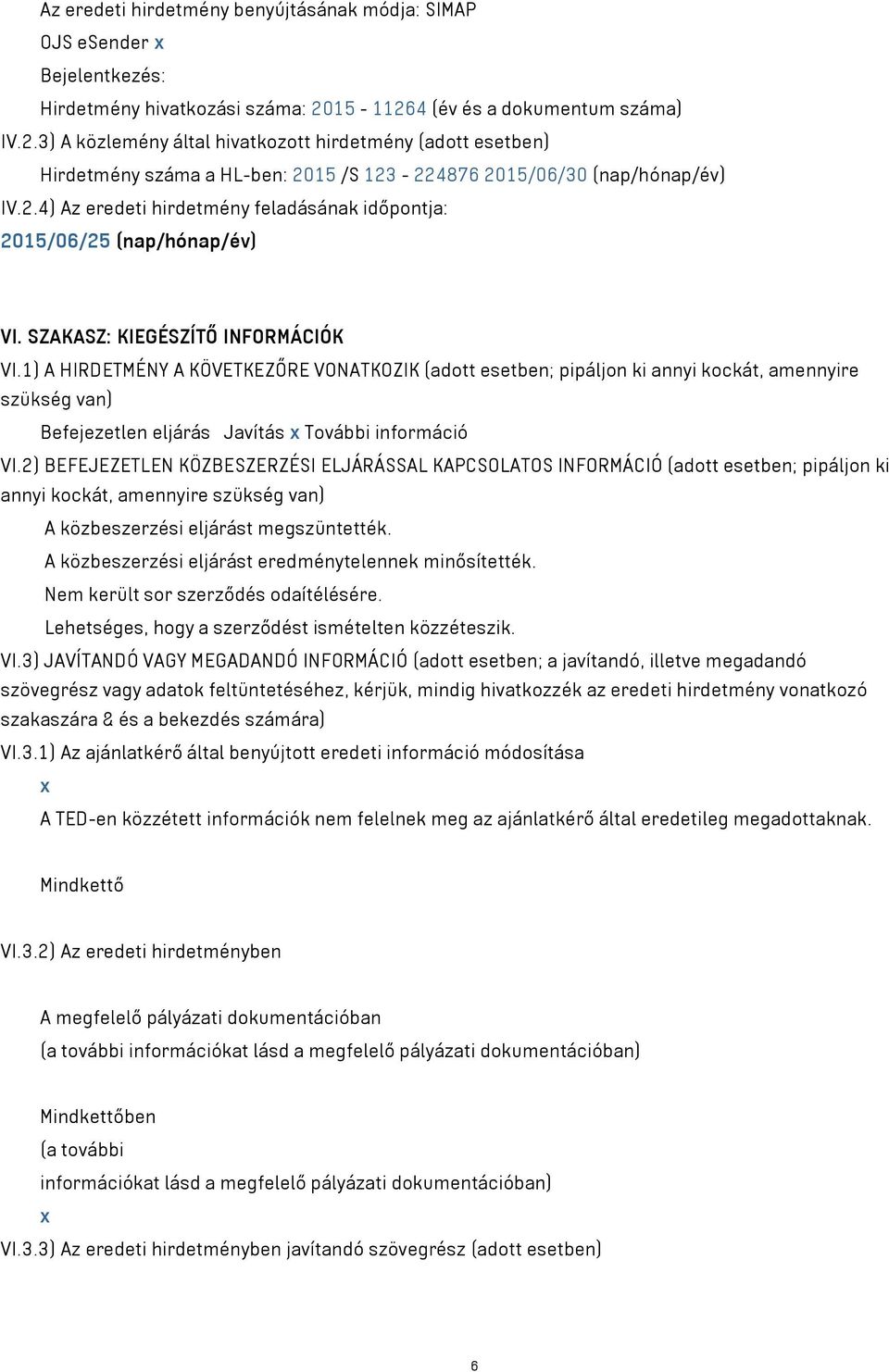 SZAKASZ: KIEGÉSZÍTŐ INFORMÁCIÓK VI.1) A HIRDETMÉNY A KÖVETKEZŐRE VONATKOZIK (adott esetben; pipáljon ki annyi kockát, amennyire szükség van) Befejezetlen eljárás Javítás x További információ VI.