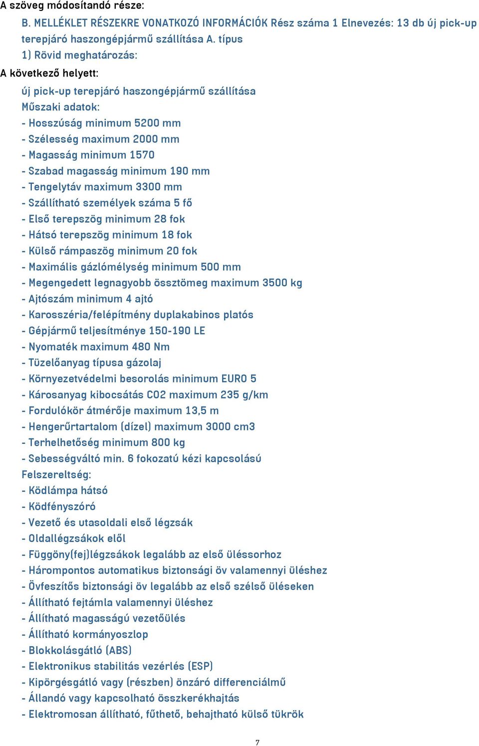 Szabad magasság minimum 190 mm - Tengelytáv maximum 3300 mm - Szállítható személyek száma 5 fő - Első terepszög minimum 28 fok - Hátsó terepszög minimum 18 fok - Külső rámpaszög minimum 20 fok -