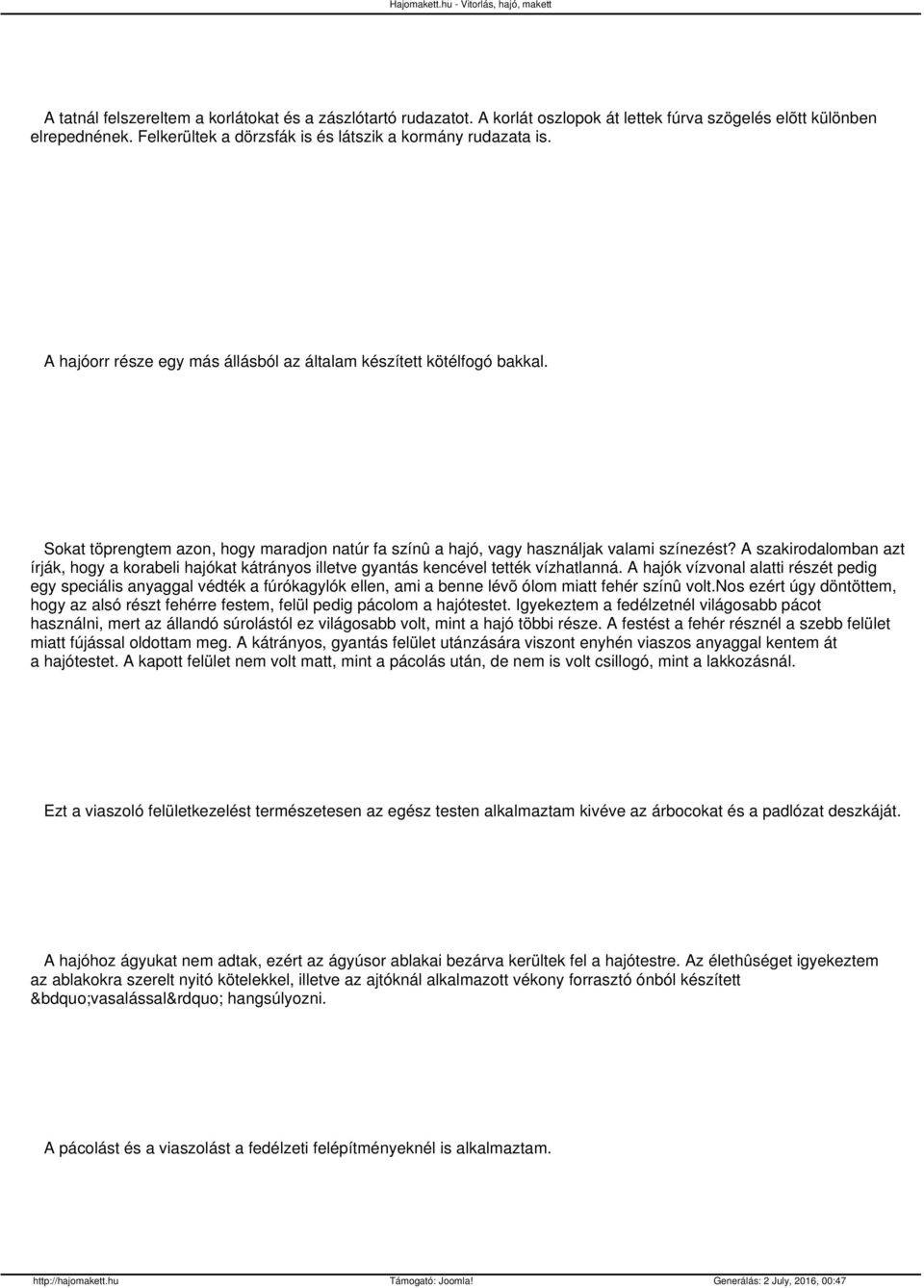 A szakirodalomban azt írják, hogy a korabeli hajókat kátrányos illetve gyantás kencével tették vízhatlanná.