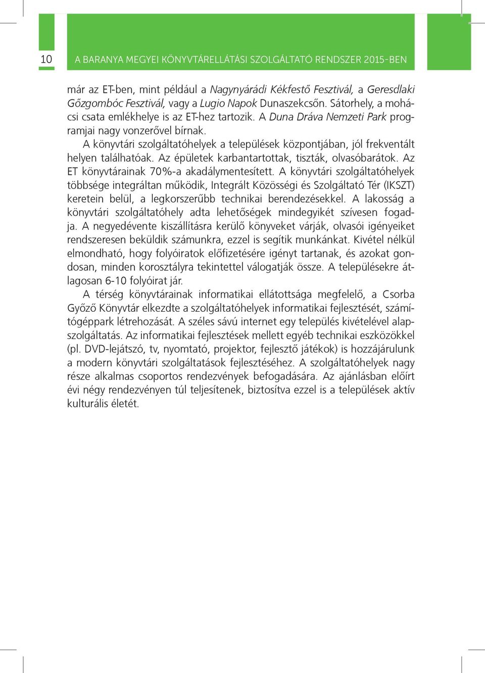 A könyvtári szolgáltatóhelyek a települések központjában, jól frekventált helyen találhatóak. Az épületek karbantartottak, tiszták, olvasóbarátok. Az ET könyvtárainak 70%-a akadálymentesített.