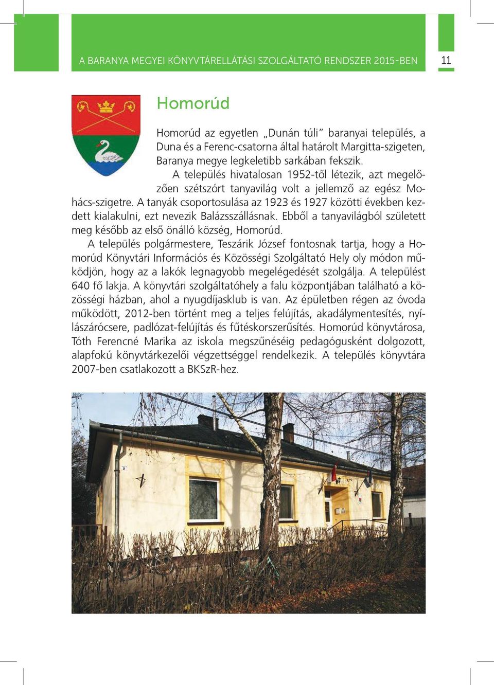 A tanyák csoportosulása az 1923 és 1927 közötti években kezdett kialakulni, ezt nevezik Balázsszállásnak. Ebbõl a tanyavilágból született meg késõbb az elsõ önálló község, Homorúd.
