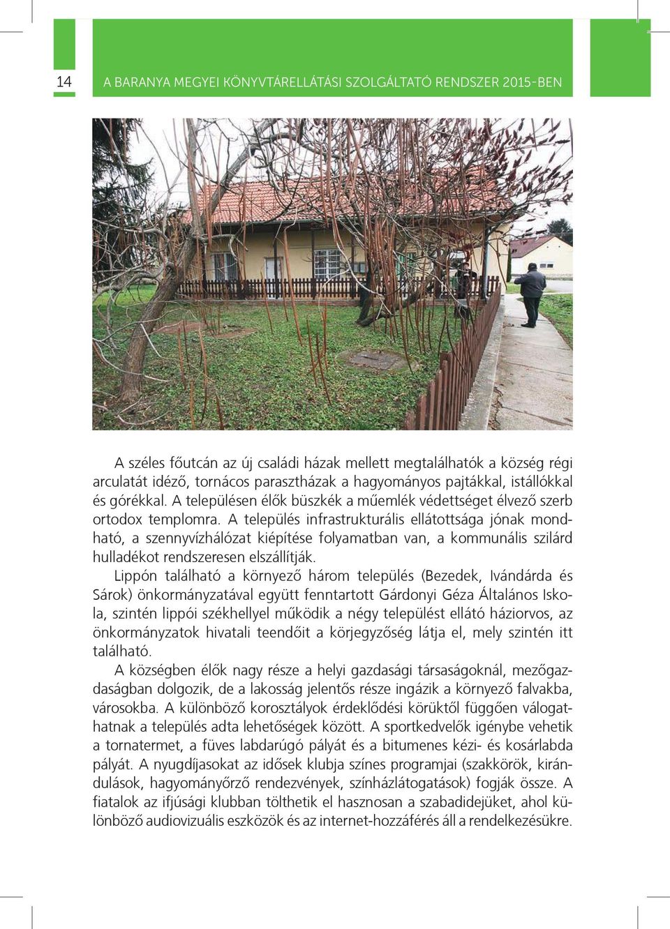 A település infrastrukturális ellátottsága jónak mondható, a szennyvízhálózat kiépítése folyamatban van, a kommunális szilárd hulladékot rendszeresen elszállítják.