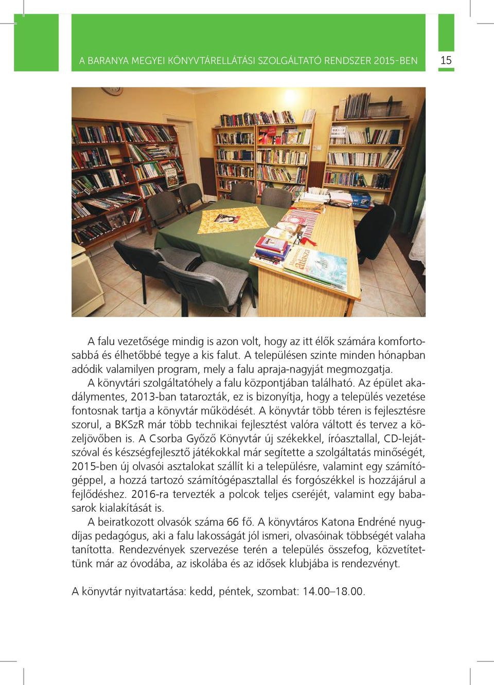 Az épület akadálymentes, 2013-ban tatarozták, ez is bizonyítja, hogy a település vezetése fontosnak tartja a könyvtár mûködését.