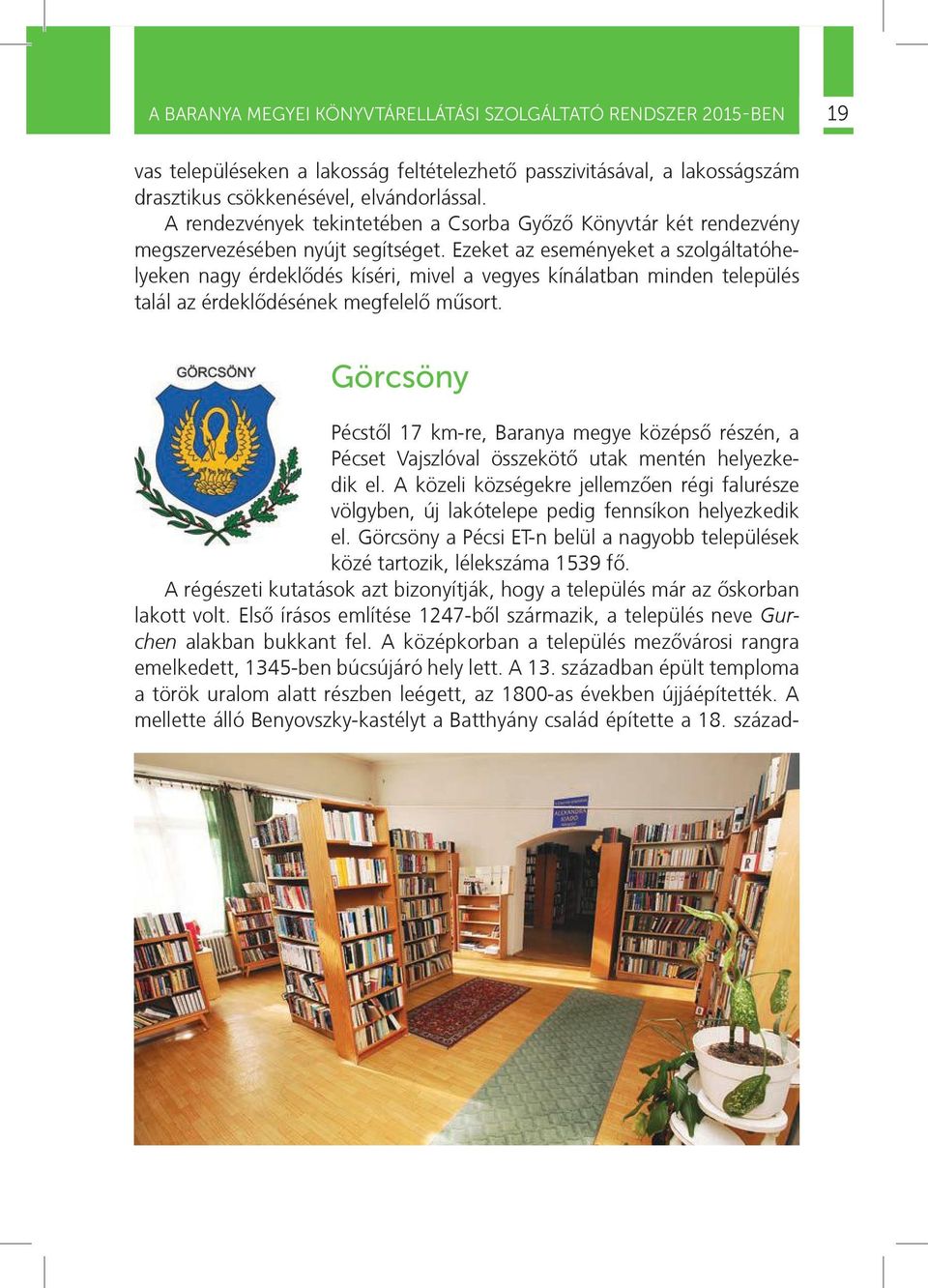 Ezeket az eseményeket a szolgáltatóhelyeken nagy érdeklõdés kíséri, mivel a vegyes kínálatban minden település talál az érdeklõdésének megfelelõ mûsort.