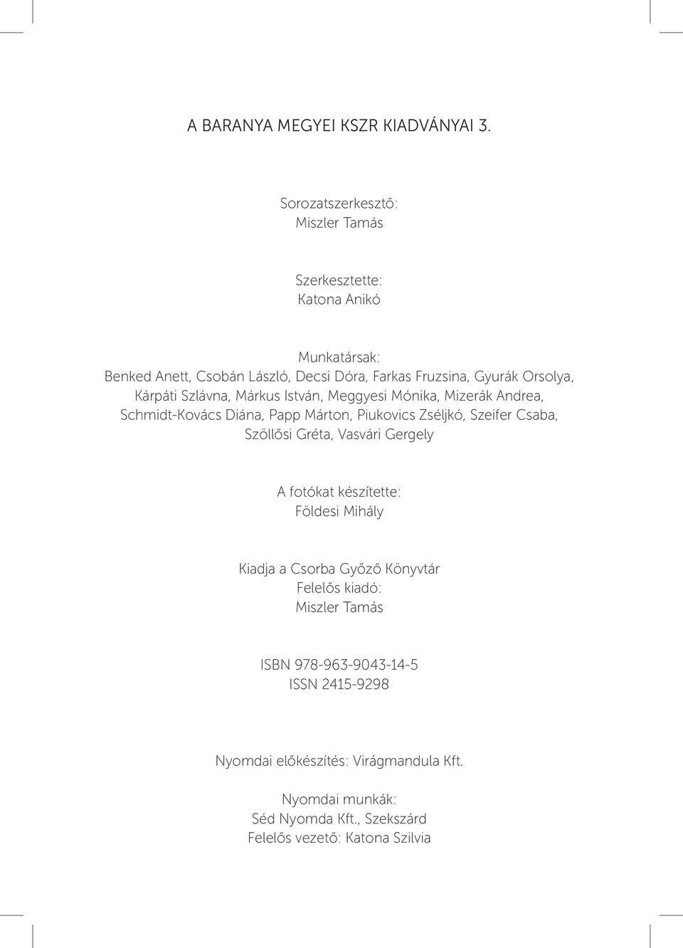 Kárpáti Szlávna, Márkus István, Meggyesi Mónika, Mizerák Andrea, Schmidt-Kovács Diána, Papp Márton, Piukovics Zséljkó, Szeifer Csaba, Szöllősi Gréta,