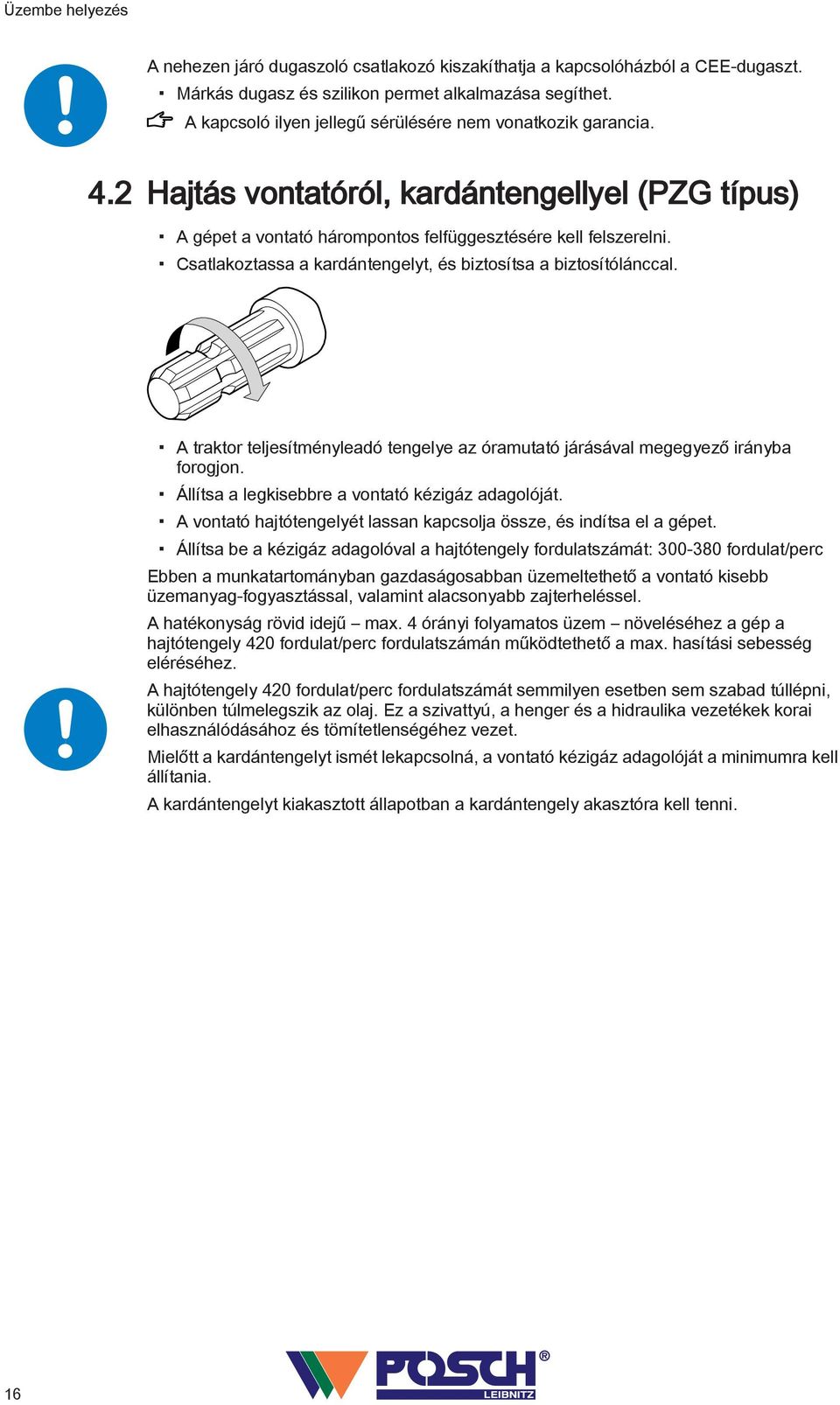 Csatlakoztassa a kardántengelyt, és biztosítsa a biztosítólánccal. A traktor teljesítményleadó tengelye az óramutató járásával megegyező irányba forogjon.